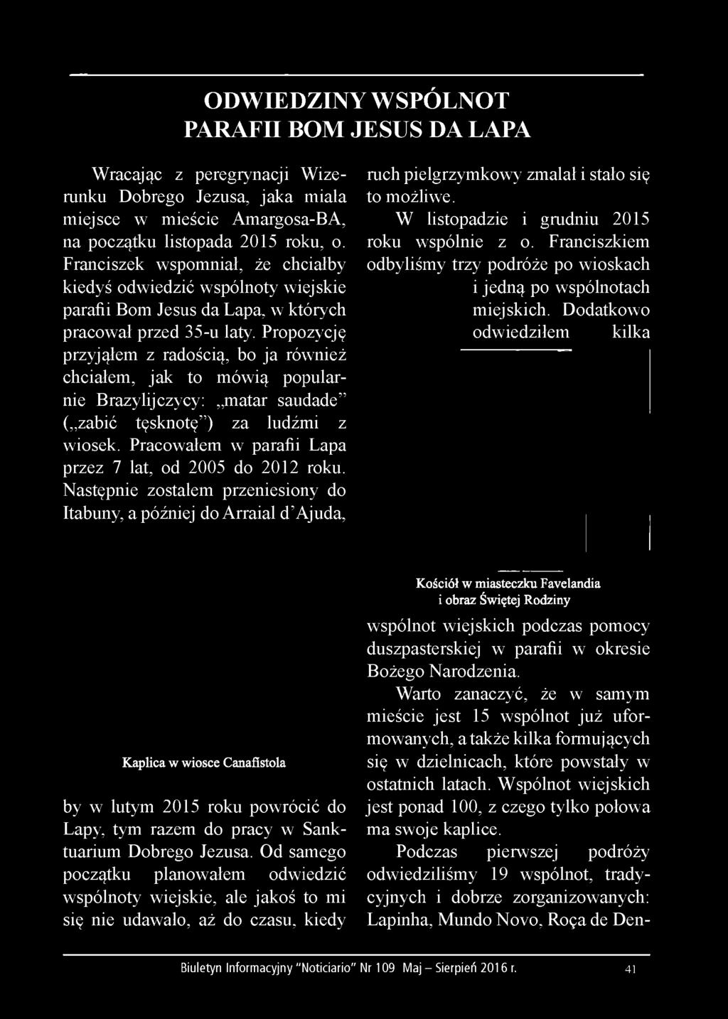 Franciszek wspomniał, że chciałby kiedyś odwiedzić wspólnoty wiejskie parafii Bom Jesus da Lapa, w których pracował przed 35-u laty.