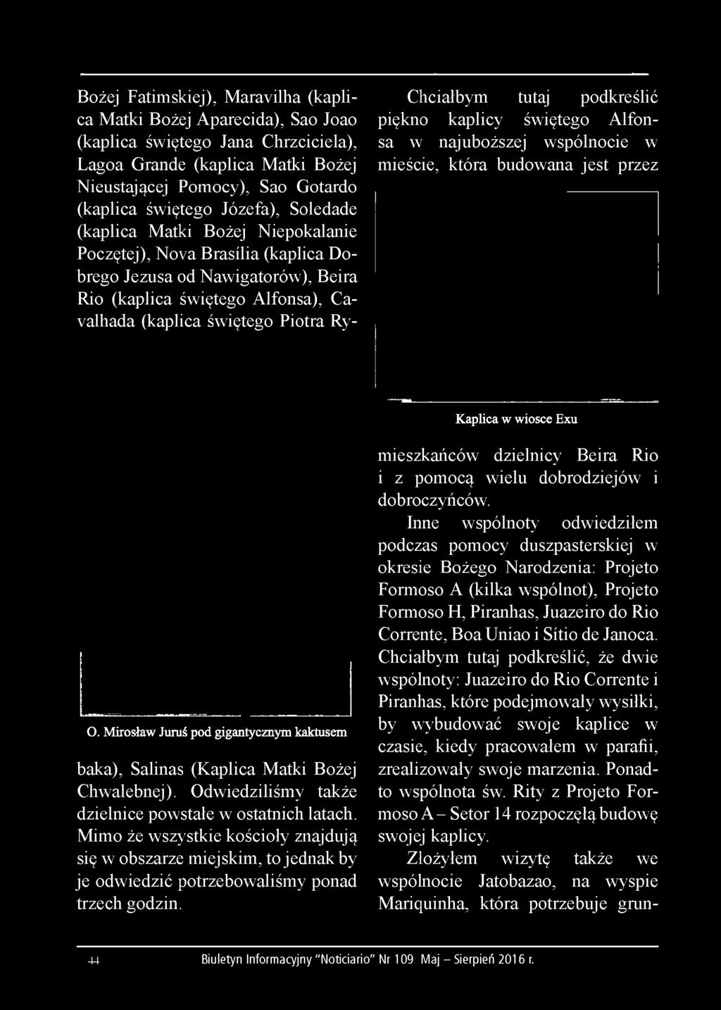 świętego Piotra Ry- Chciałbym tutaj podkreślić piękno kaplicy świętego Alfonsa w najuboższej wspólnocie w mieście, która budowana jest przez Kaplica w wiosce Exu O.