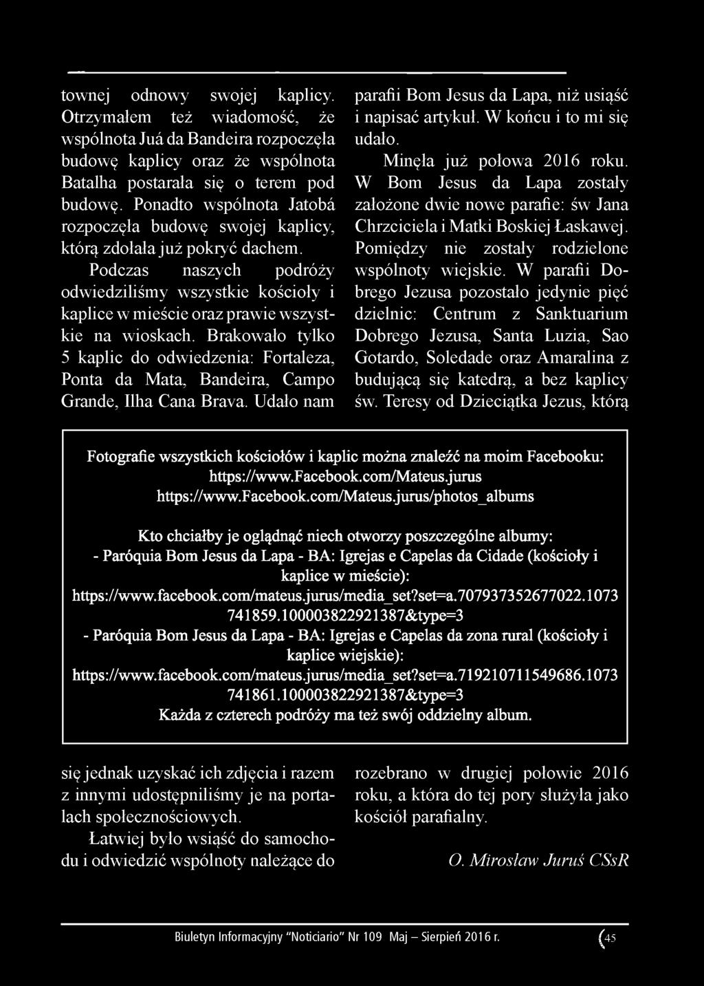 townej odnowy swojej kaplicy. Otrzymałem też wiadomość, że wspólnota Juá da Bandeira rozpoczęła budowę kaplicy oraz że wspólnota Batalha postarała się o terem pod budowę.