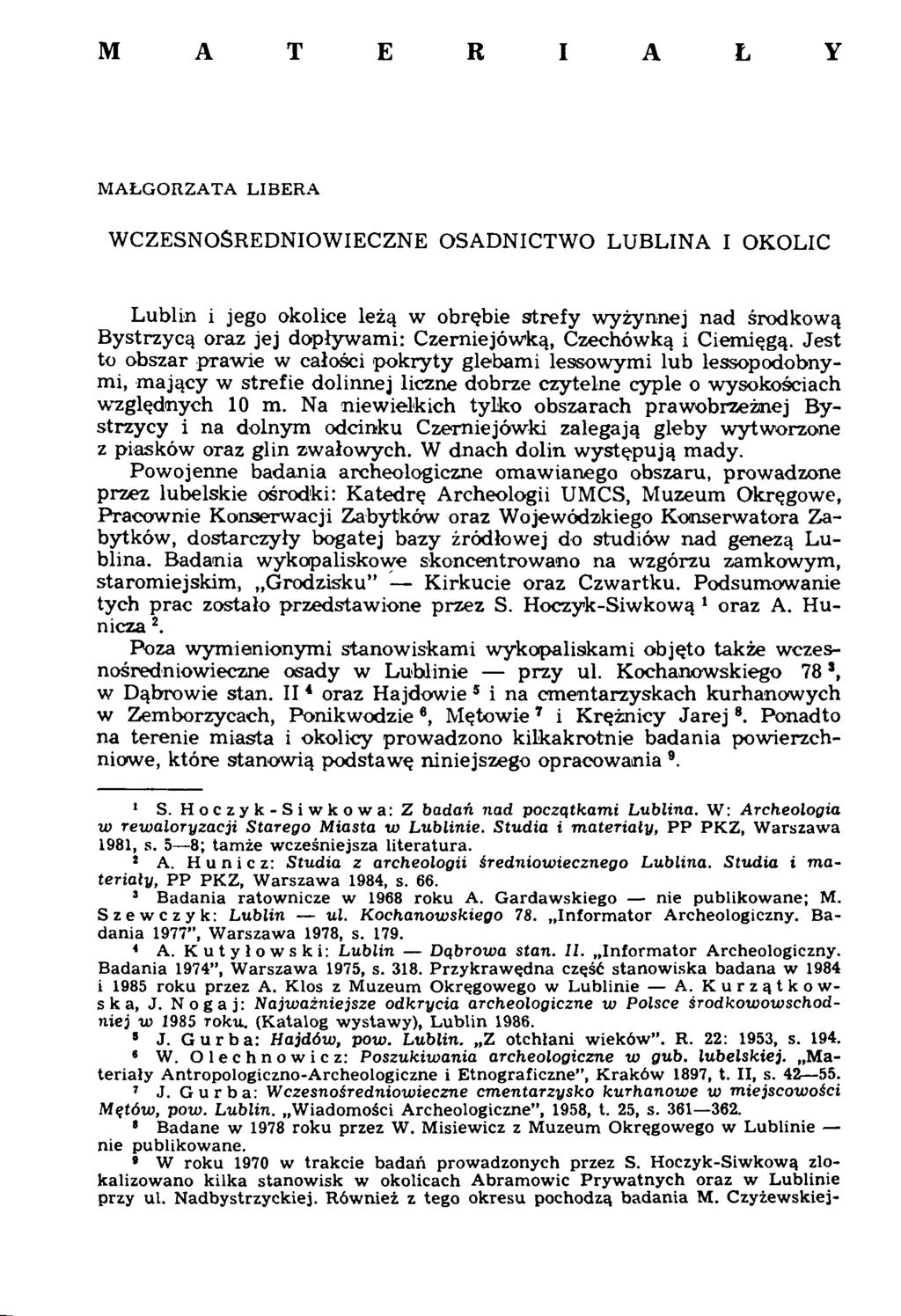 M A T E R I A Ł Y MAŁGORZATA LIBERA WCZESNOŚREDNIOWIECZNE OSADNICTWO LUBLINA I OKOLIC Lublin i jego okolice leżą w obrębie strefy wyżynnej nad środkową Bystrzycą oraz jej dopływami: Czemiejówką,