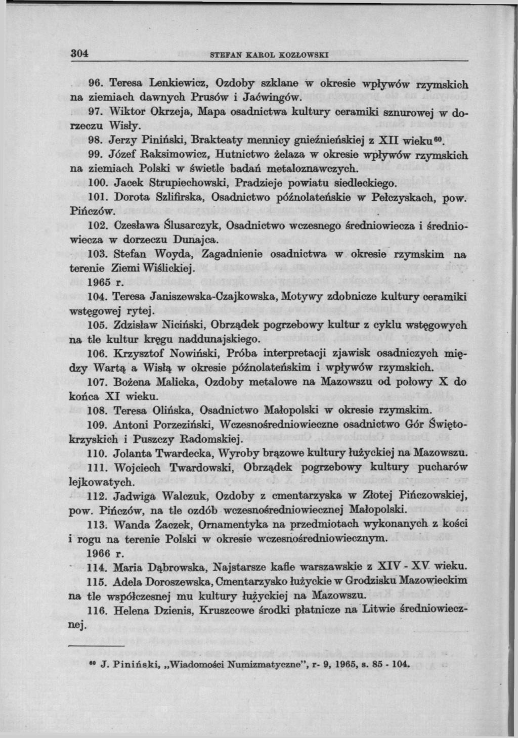 304 STEFAN KAROL KOZŁOWSKI 96. Teresa Lenkiewicz, Ozdoby szklane w okresie wpływów rzymskich na ziemiach, dawnych Prusów i Jaćwingów. 97.