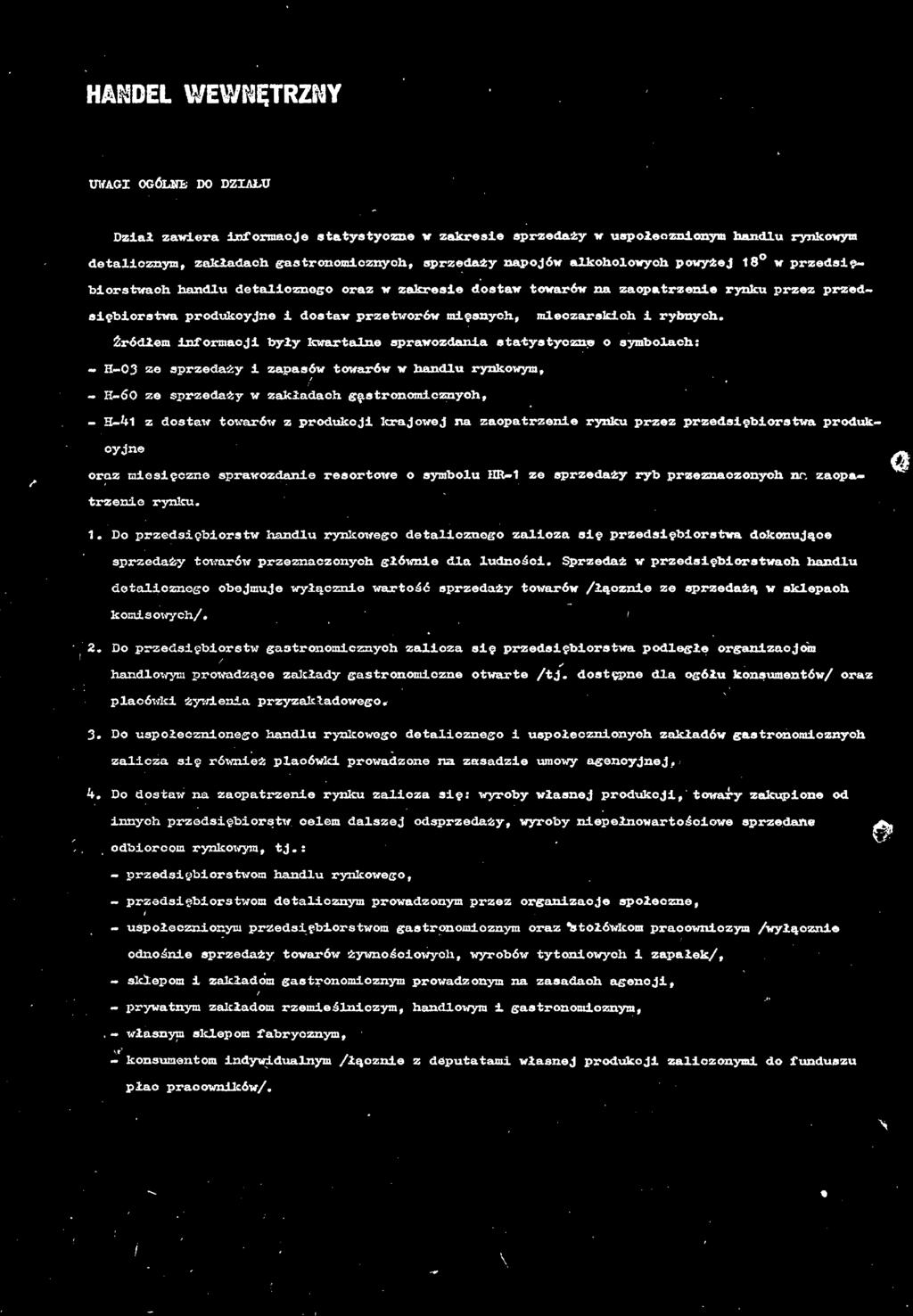 Źródłem informcji były kwrtlne sprwozdni sttystyczne o symbolch: - H-03 ze sprzedży i zpsów towrów w hndlu rynkowym, - H-60 ze sprzedży w zkłdch gstronomicznych, - H~41 z dostw towrów z produkcji
