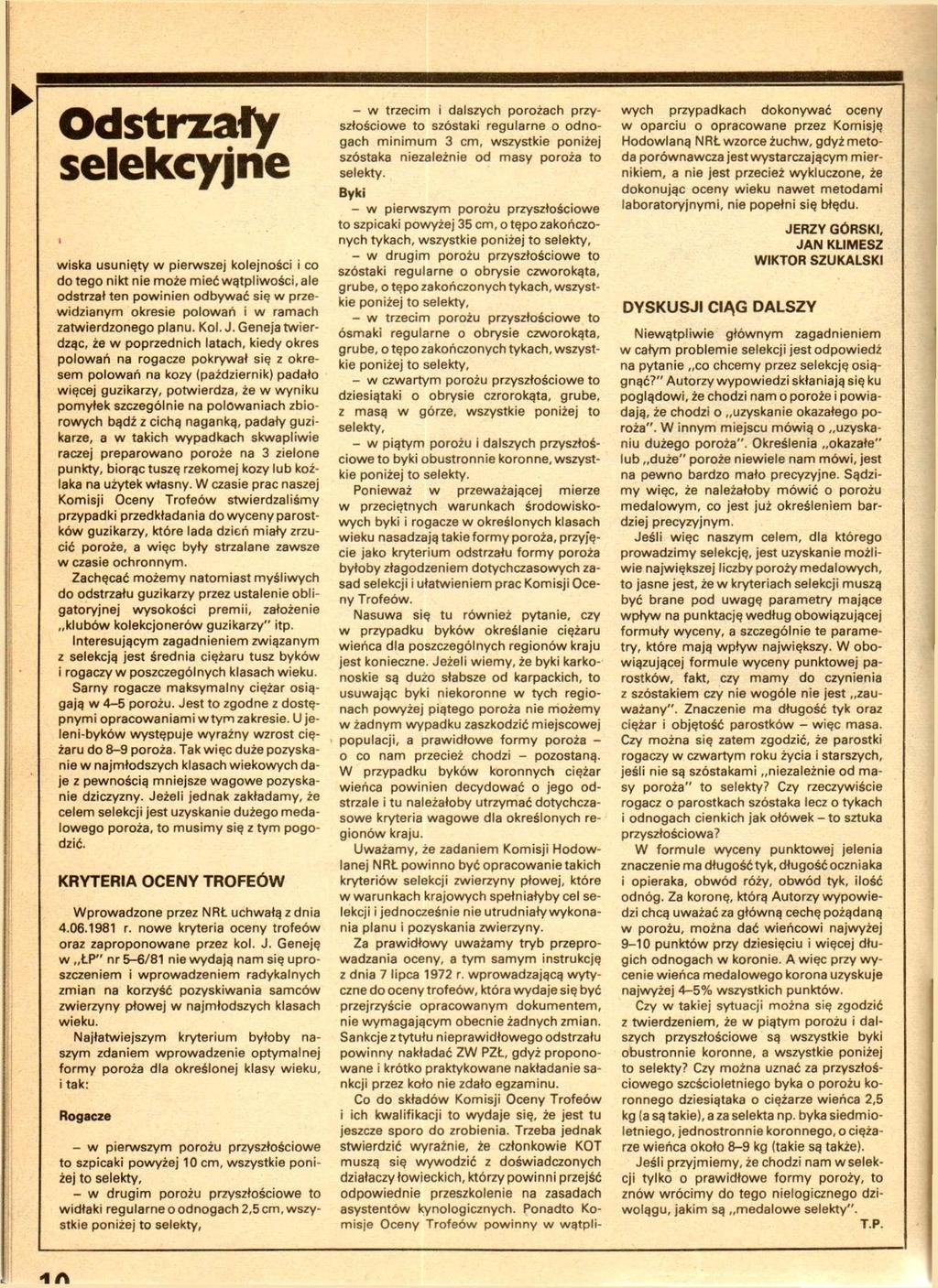 Odstrzały selekcyjne wiska usunięty w pierwszej kolejności i co do tego nikt nie może mieć wątpliwości, ale odstrzał ten powinien odbywać się w przewidzianym okresie polowań i w ramacłi