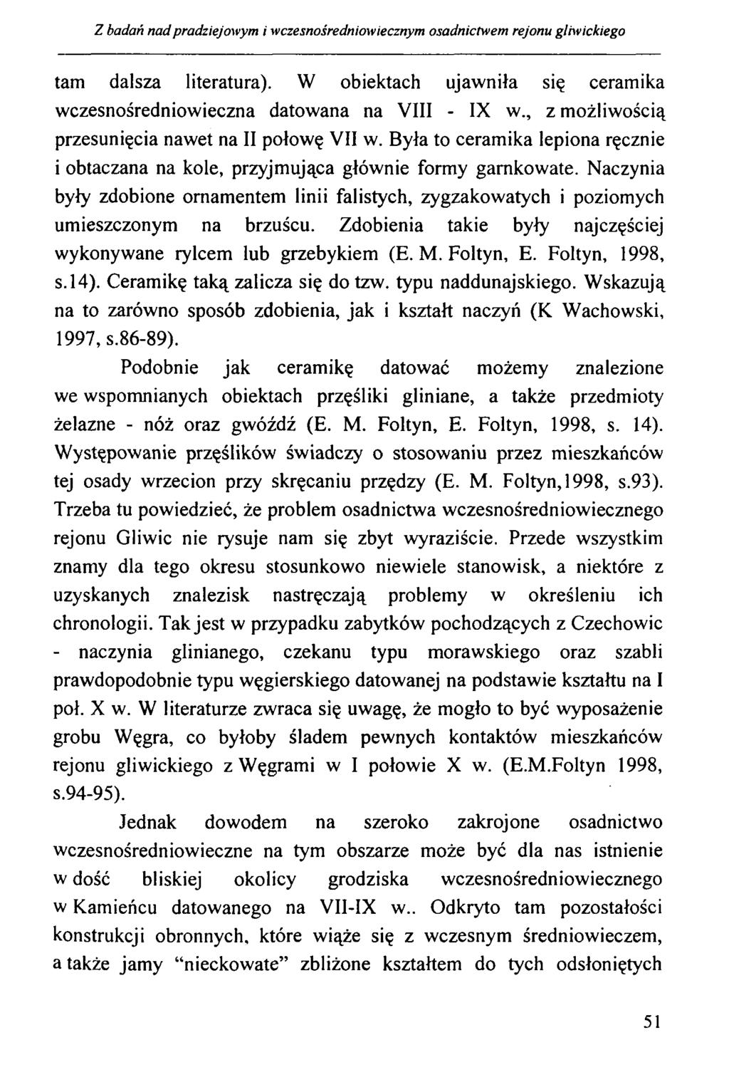 Z badań nad pradziejowym i wczesnośredniowiecznym osadnictwem rejonu gliwickiego tam dalsza literatura). W obiektach ujawniła się ceramika wczesnośredniowieczna datowana na VIII - IX w.
