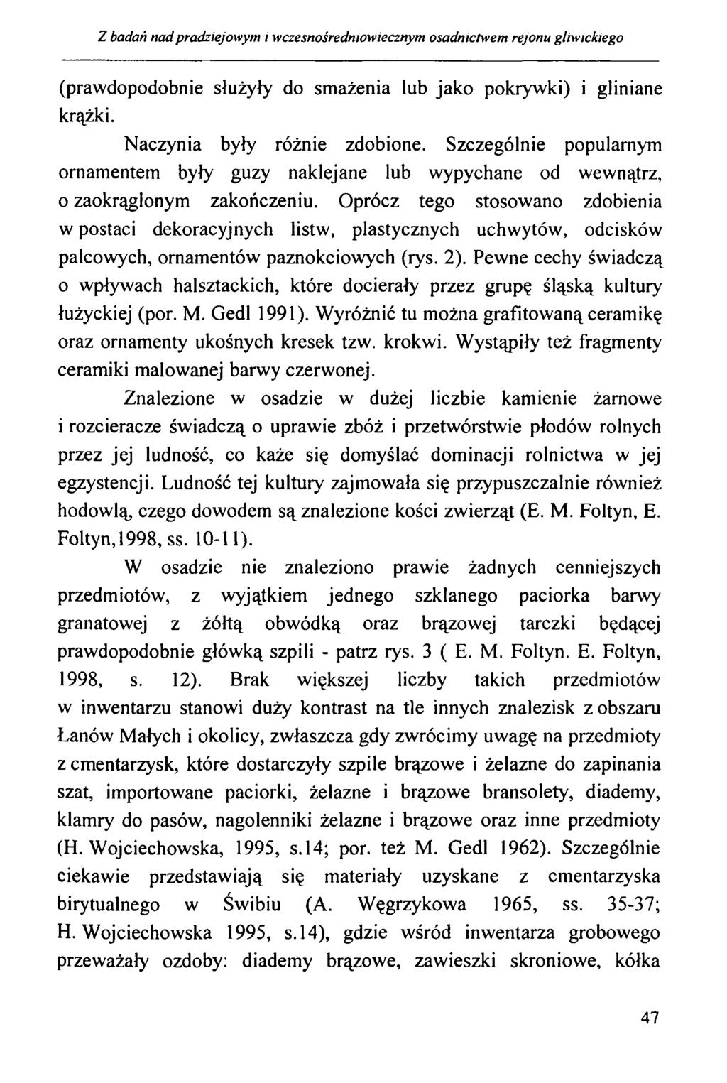 Z badań nad pradziejowym i wczesnośredniowiecznym osadnictwem rejonu gliwickiego (prawdopodobnie służyły do smażenia lub jako pokrywki) i gliniane krążki. Naczynia były różnie zdobione.