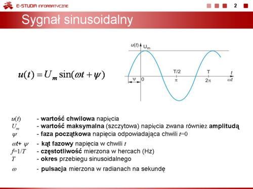 Parametry sygnału sinusoidalnego Sygnały sinusoidalne zwane również harmonicznymi są opisane w dziedzinie czasu następującym wzorem (w opisie przyjęto oznaczenie sygnału napięciowego) : Wielkości