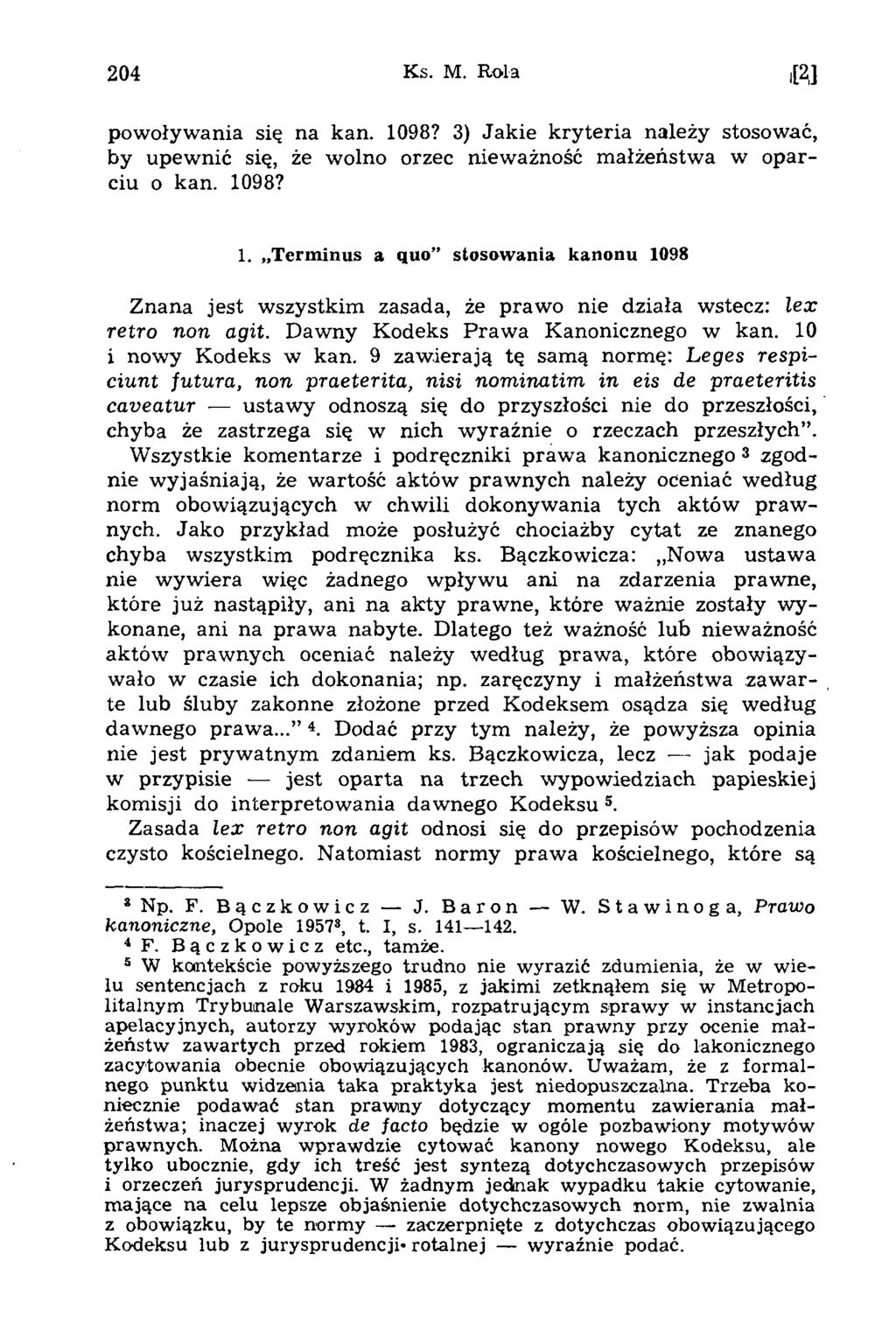 204 Ks. M. Rola powoływania się na kan. 1098? 3) Jakie kryteria należy stosować, by upewnić się, że wolno orzec nieważność m ałżeństwa w oparciu o kan. 1098? 1. Terminus a quo stosowania kanonu 1098 Znana jest wszystkim zasada, że prawo nie działa wstecz: lex retro non agit.