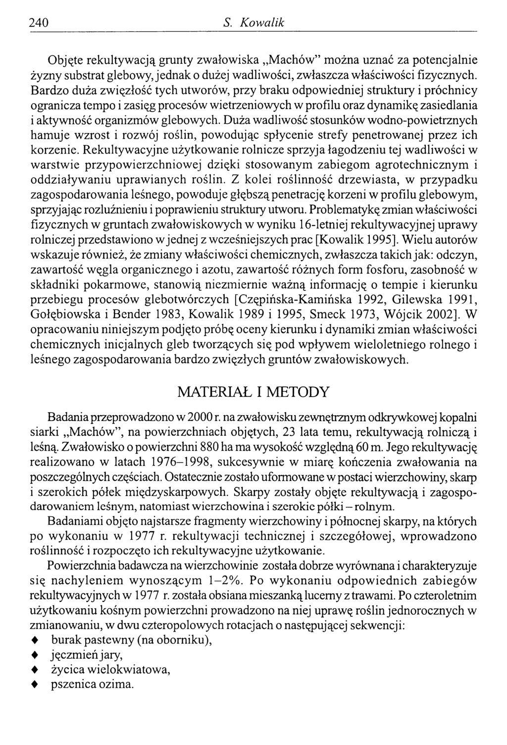 240 S. Kowalik Objęte rekultywacją grunty zwałowiska M achów można uznać za potencjalnie żyzny substrat glebow yjednak o dużej wadliwości, zwłaszcza właściwości fizycznych.