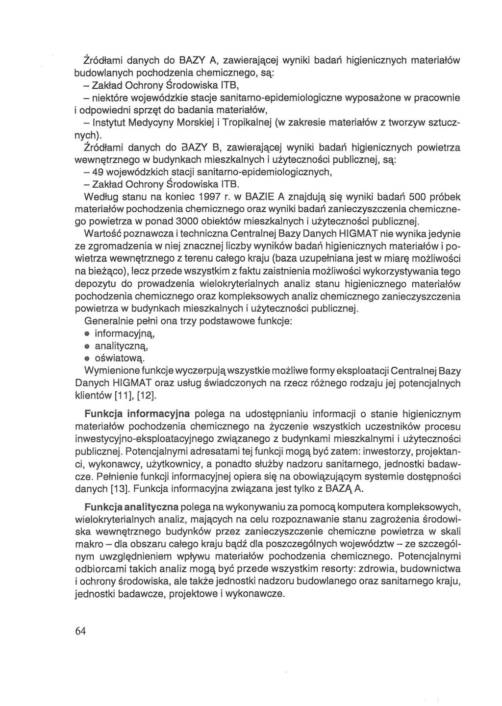 Źródłami danych do BAZY A, zawierającej wyniki badań higienicznych materiałów budowlanych pochodzenia chemicznego, są: - Zakład Ochrony Środowiska ITB, - niektóre wojewódzkie stacje
