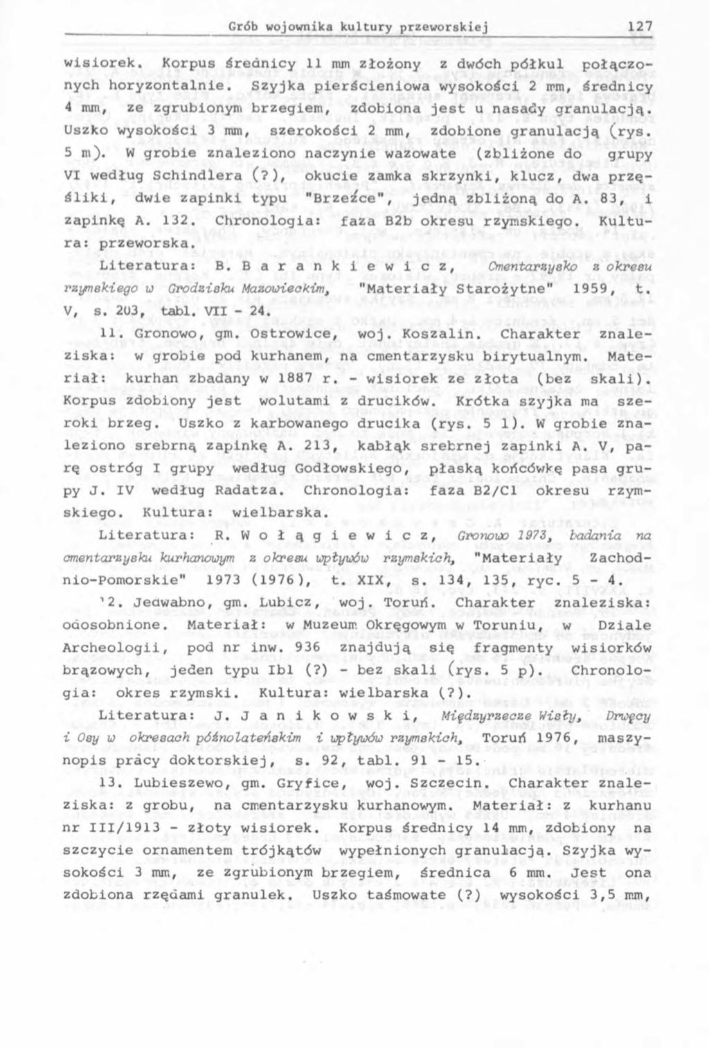 wisiorek. Korpus średnicy 11 nun złożony z dwóch półkul połączonych horyzontalnie. Szyjka pierścieniowa wysokości 2 n>m, średnicy 4 mm, ze zgrubionym brzegiem, zdobiona jest u nasady granulacją.