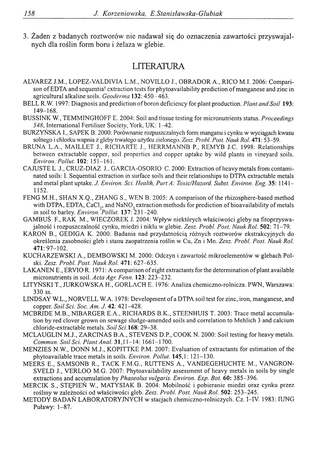 158 J. Korzeniowska, E.Stanisławska-Glubiak 3. Żaden z badanych roztworów nie nadawał się do oznaczenia zawartości przyswajalnych dla roślin form boru i żelaza w glebie. LITERATURA ALVAREZ J.M.