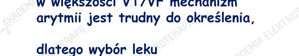 Niestety, w większości VT/VF mechanizm arytmii jest trudny do określenia, dlatego wybór leku