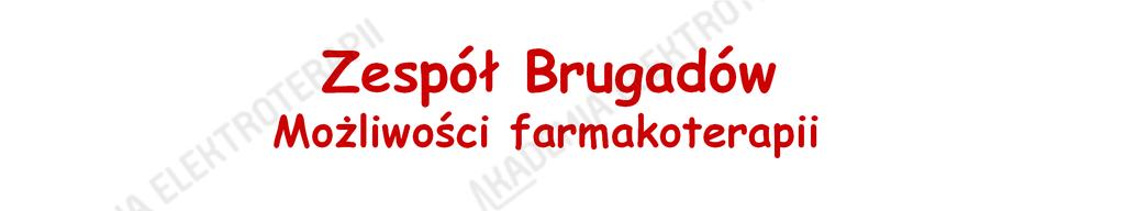 Zespół Brugadów Możliwości farmakoterapii Chinidyna 300-600 mg/d