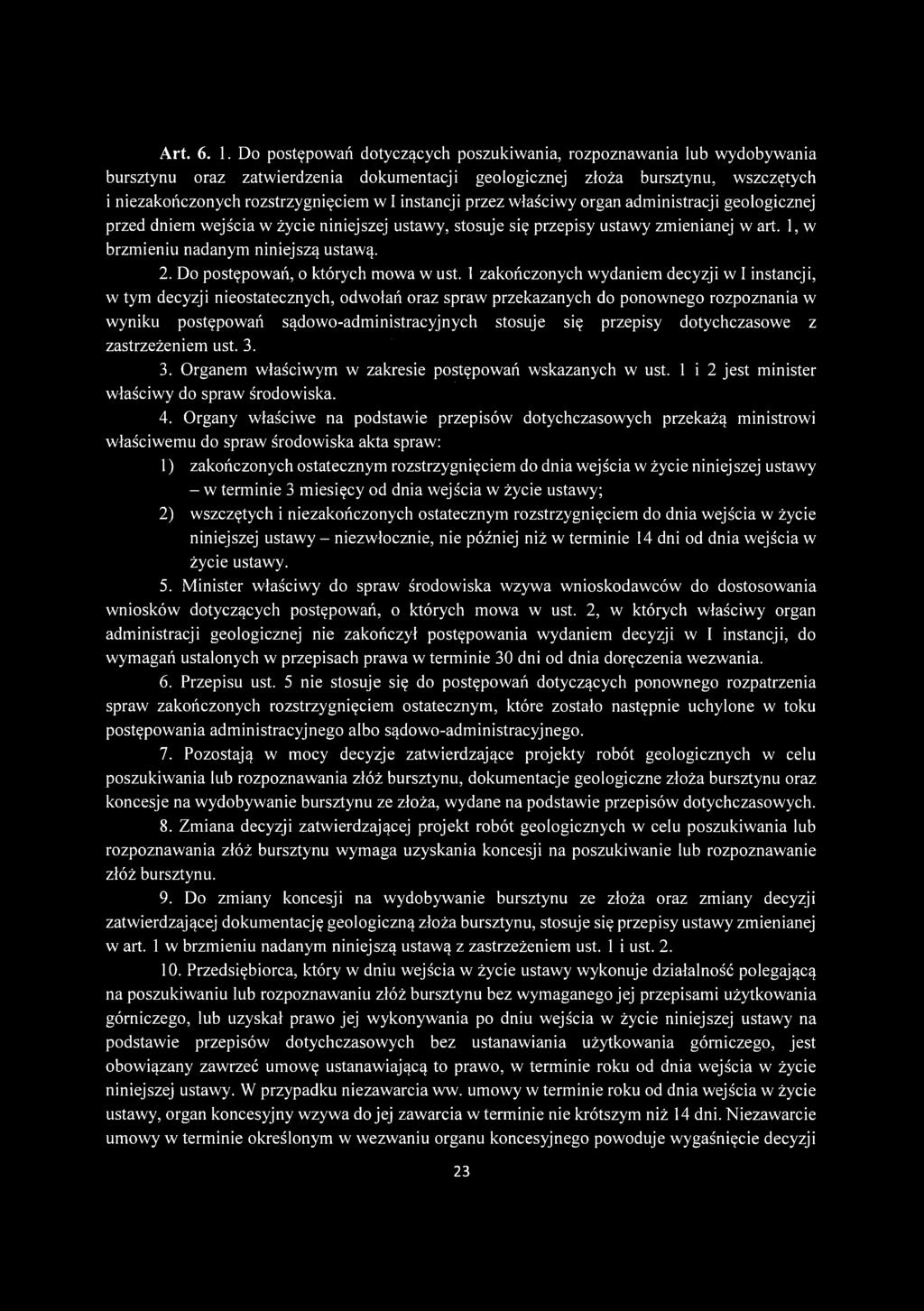 instancji przez właściwy organ administracji geologicznej przed dniem wejścia w życie niniejszej ustawy, stosuje się przepisy ustawy zmienianej w art. 1, w brzmieniu nadanym niniejszą ustawą. 2.