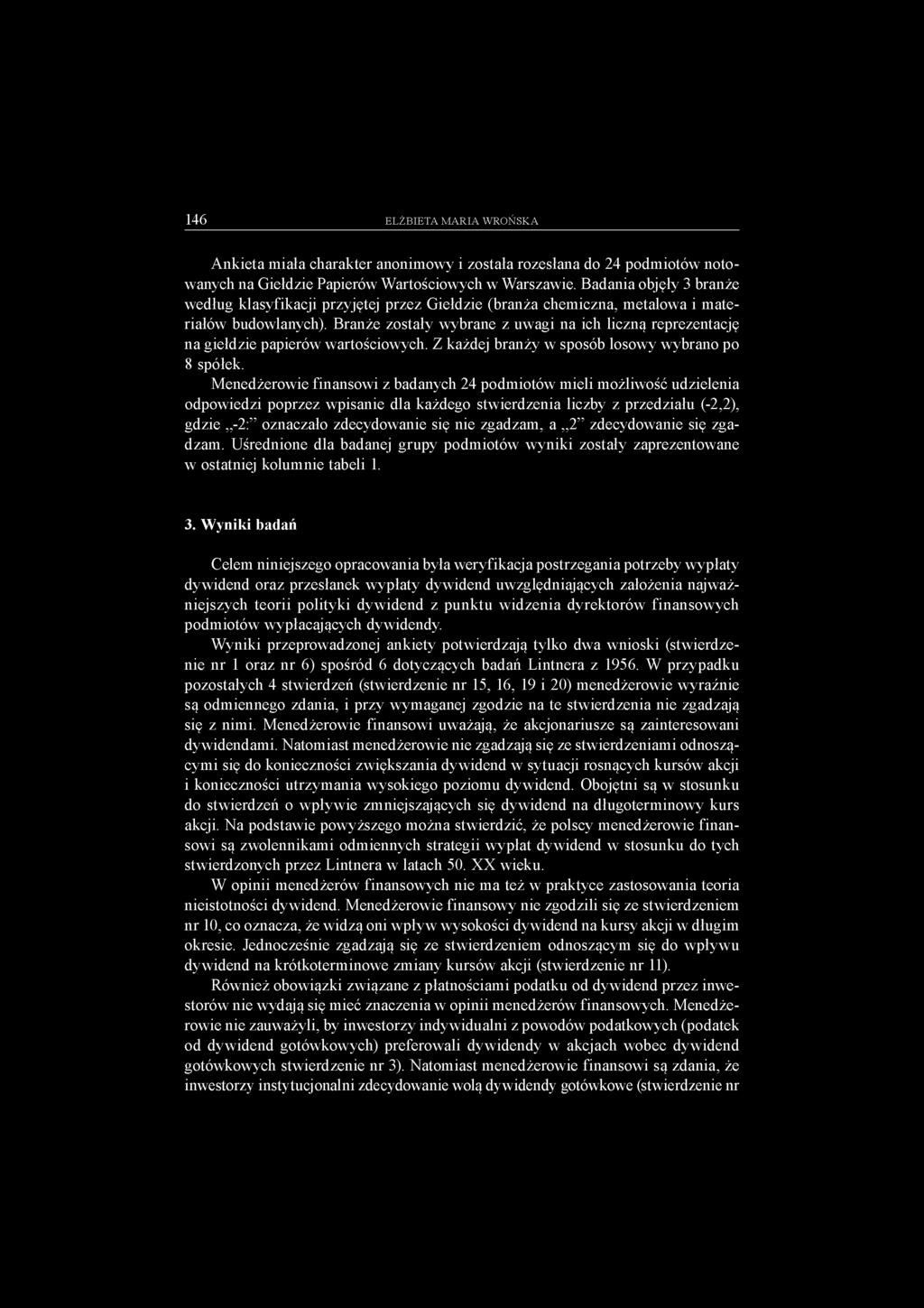 Branże zostały wybrane z uwagi na ich liczną reprezentację na giełdzie papierów wartościowych. Z każdej branży w sposób losowy wybrano po 8 spółek.