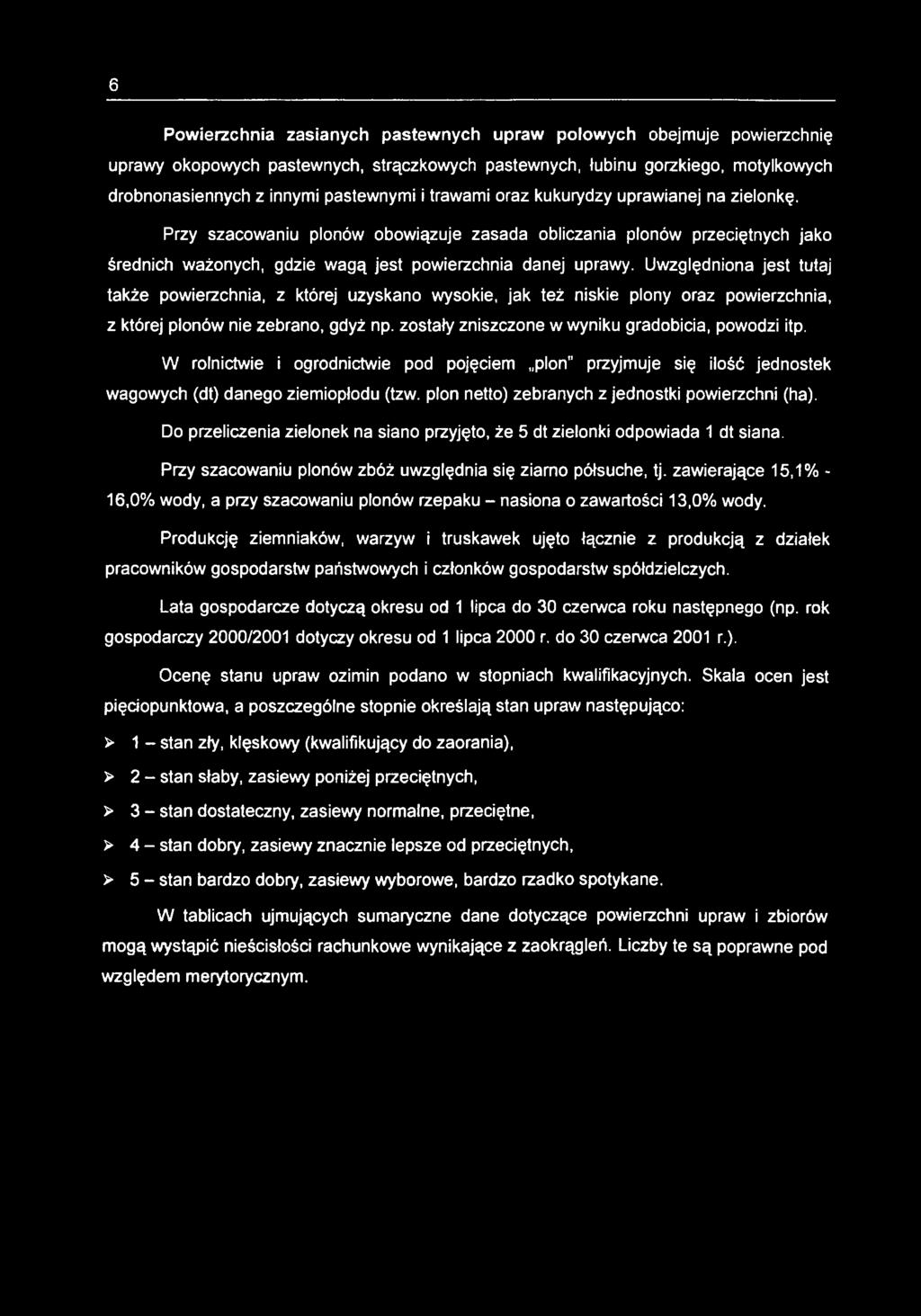 Uwzględniona jest tutaj także powierzchnia, z której uzyskano wysokie, jak też niskie plony oraz powierzchnia, z której plonów nie zebrano, gdyż np.