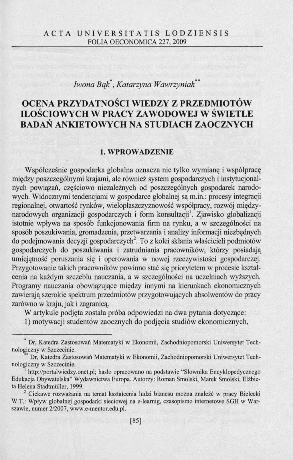 A C T A U N I V E R S I T A T I S L O D Z I E N S I S FOLIA OECONOMICA 227, 2009 >)i Ф Iw ona B ąk, K atarzyna W awrzyniak OCENA PRZYDATNOŚCI WIEDZY Z PRZEDMIOTÓW ILOŚCIOWYCH W PRACY ZAWODOWEJ W