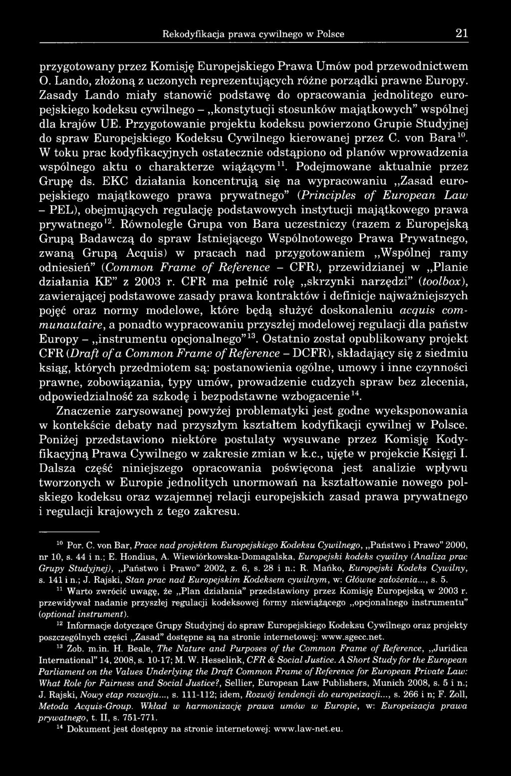 Przygotowanie projektu kodeksu powierzono Grupie Studyjnej do spraw Europejskiego Kodeksu Cywilnego kierowanej przez C. von Bara10.