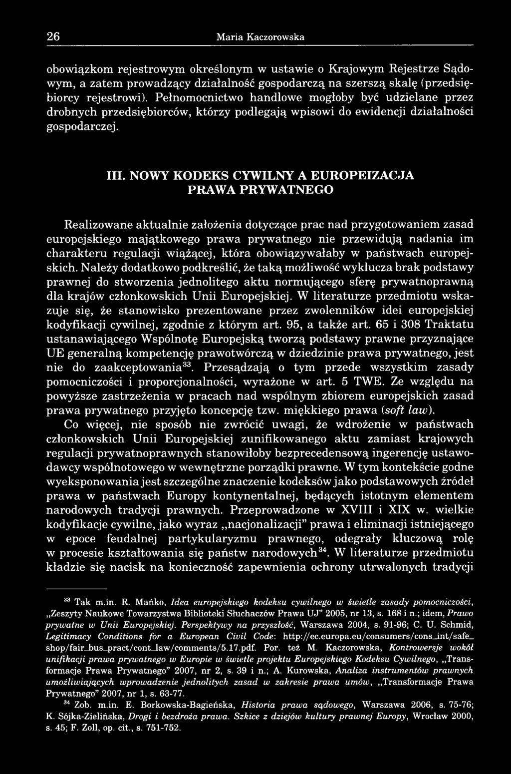 NOWY KODEKS CYWILNY A EUROPEIZACJA PRAWA PRYWATNEGO Realizowane aktualnie założenia dotyczące prac nad przygotowaniem zasad europejskiego majątkowego prawa prywatnego nie przewidują nadania im