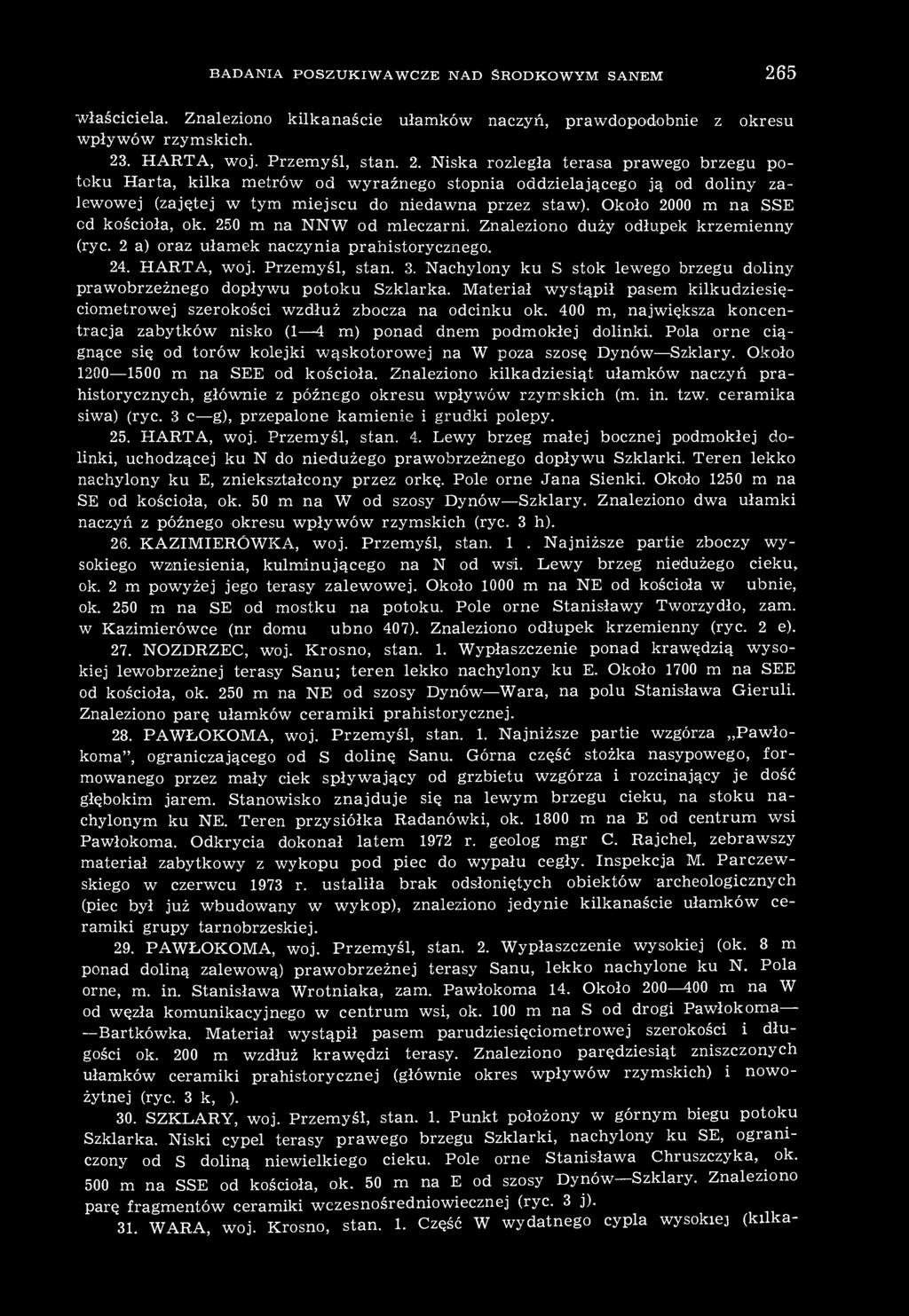 Około 2000 m na SSE od kościoła, ok. 250 m na NNW od mleczarni. Znaleziono duży odłupek krzemienny (ryc. 2 a) oraz ułamek naczynia prahistorycznego. 24. HARTA, woj. Przemyśl, stan. 3.