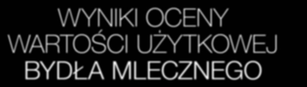 Polska Federacja Hodowców Bydła i Producentów Mleka Region Oceny Bydgoszcz WYNIKI OCENY WARTOŚCI UŻYTKOWEJ BYDŁA MLECZNEGO Dane za