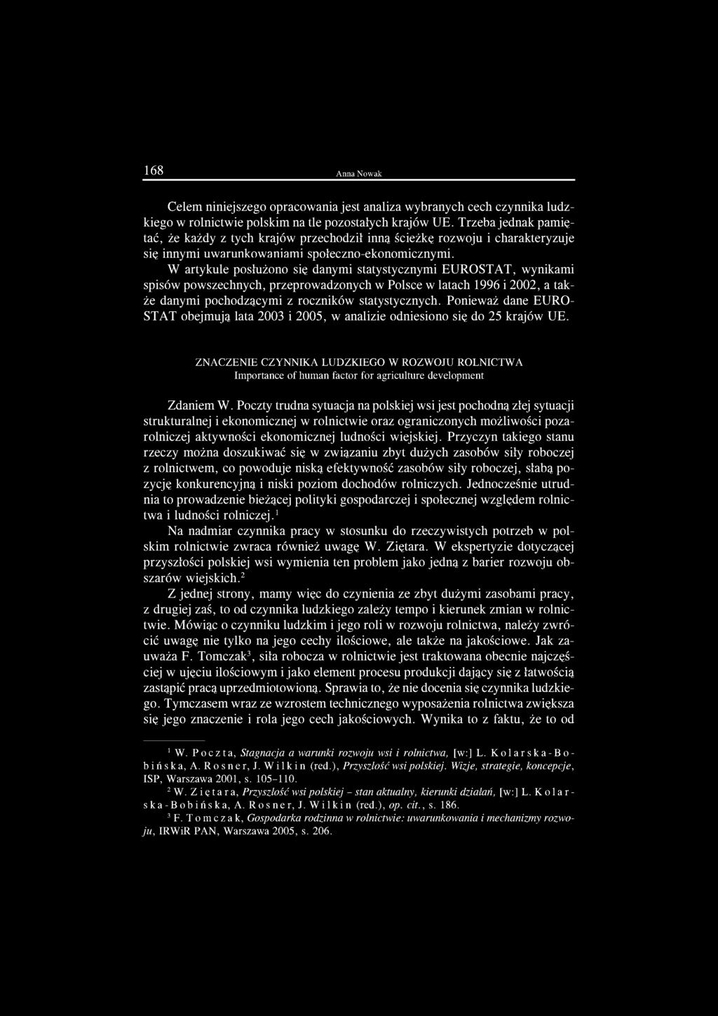 W artykule posłużono się danymi statystycznymi EUROSTAT, wynikami spisów powszechnych, przeprowadzonych w Polsce w latach 1996 i 2002, a także danymi pochodzącymi z roczników statystycznych.