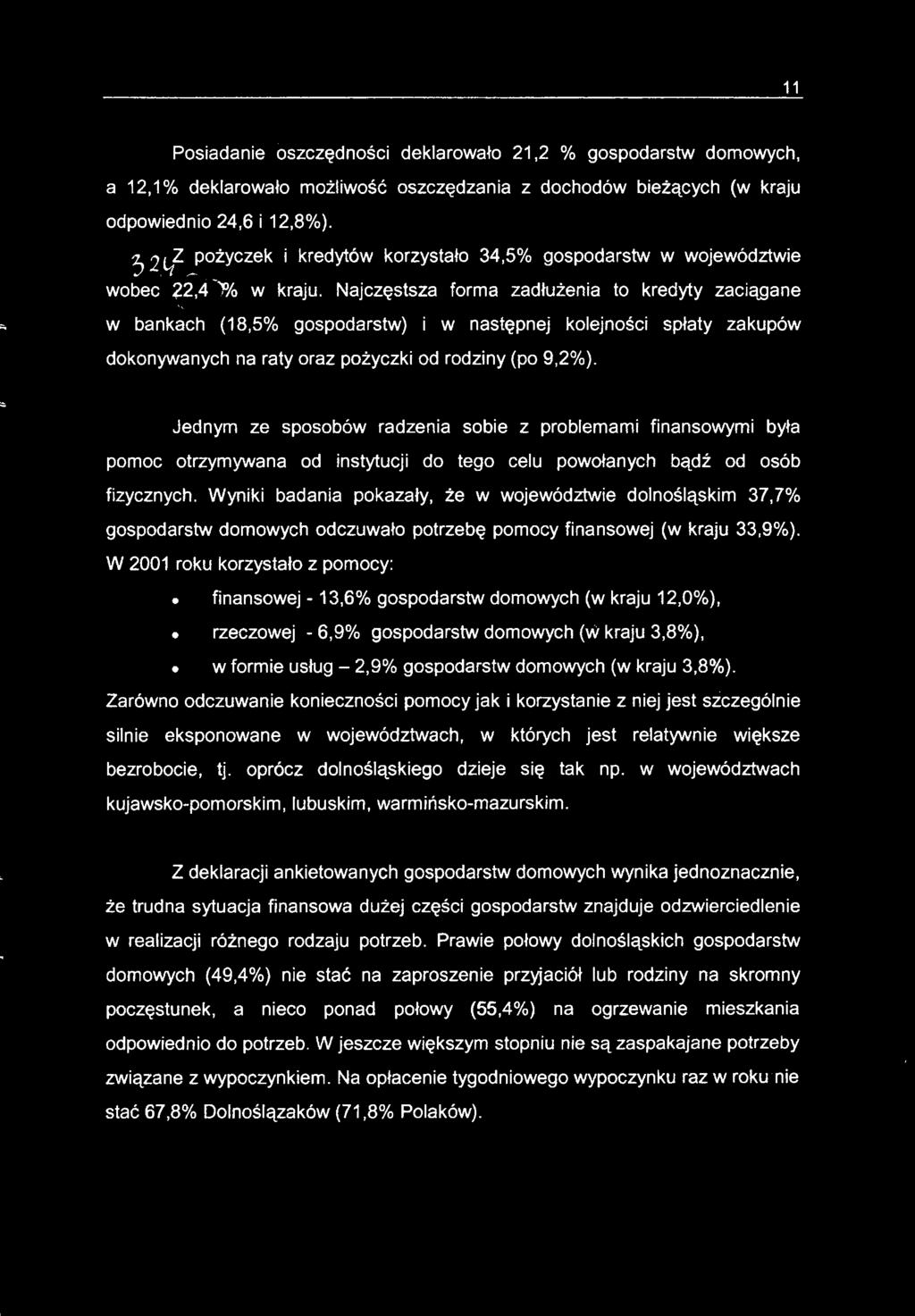 Wyniki badania pokazały, że w województwie dolnośląskim 37,7% gospodarstw domowych odczuwało potrzebę pomocy finansowej (w kraju 33,9%). W 2001 roku korzystało z pomocy:.