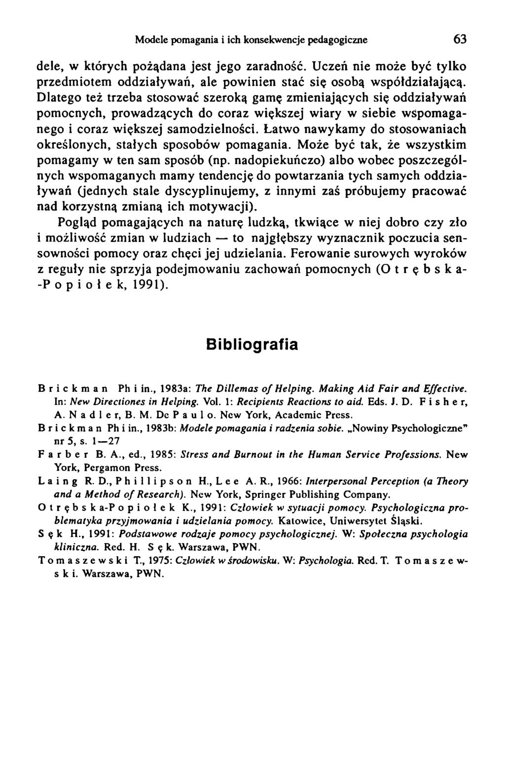 Modele pomagania i ich konsekwencje pedagogiczne 63 dele, w których pożądana jest jego zaradność. Uczeń nie może być tylko przedm iotem oddziaływ ań, ale powinien stać się osobą współdziałającą.