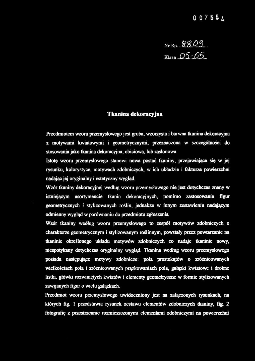 Istotę wzoru przemysłowego stanowi nowa postać tkaniny, przejawiająca się w jej rysunku, kolorystyce, motywach zdobniczych, w ich układzie i fakturze powierzchni nadając jej oryginalny i estetyczny