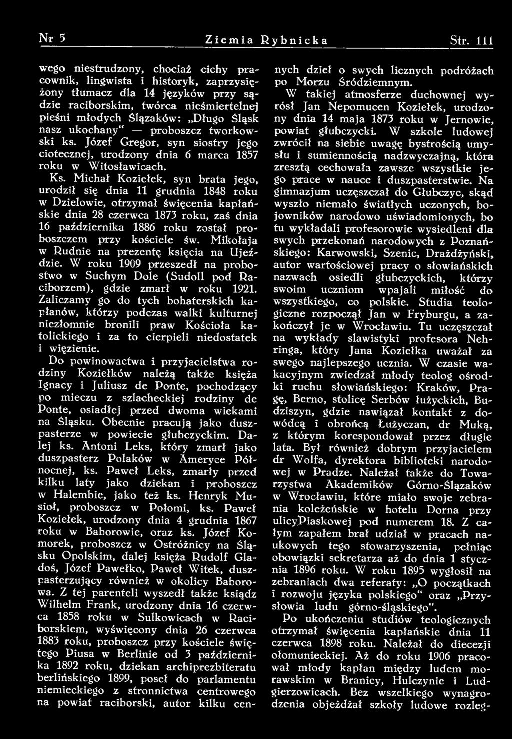 przy kościele św. Mikołaja w Rudnie na prezentę księcia na Ujeździć. W roku 1909 przeszedł na probostwo w Suchym Dole (Sudoll pod Raciborzem), gdzie zmarł w roku 1921.