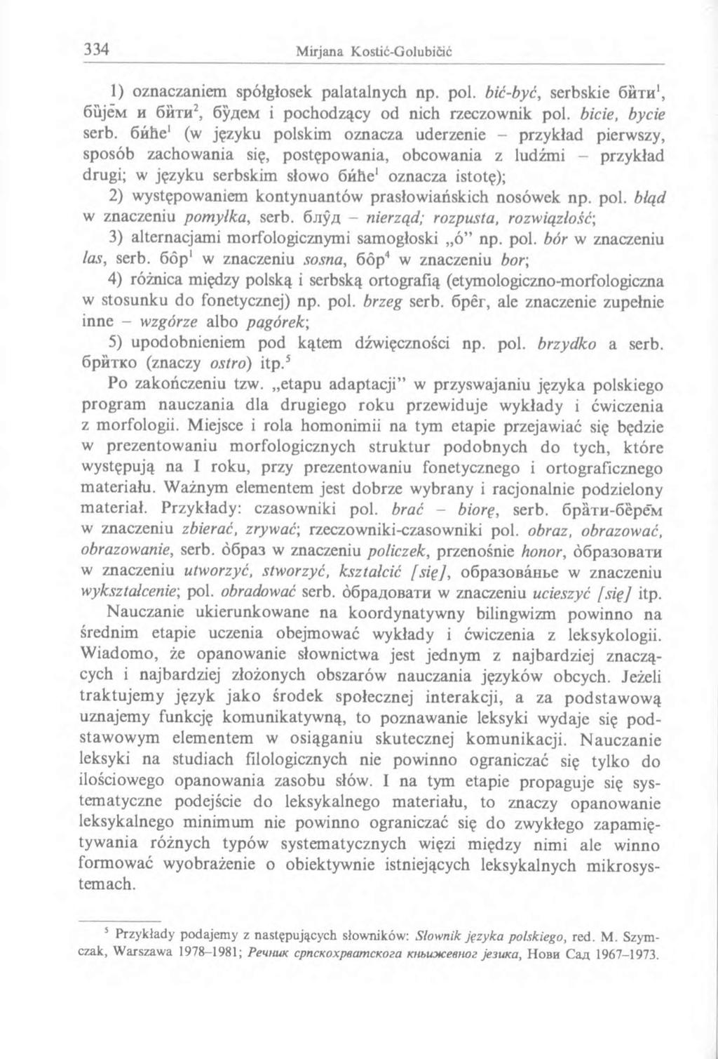 1) oznaczaniem spółgłosek palatalnych np. poi. bić-być, serbskie бйти1, 6ujeM и бйти2, будем i pochodzący od nich rzeczownik poi. bicie, bycie serb.