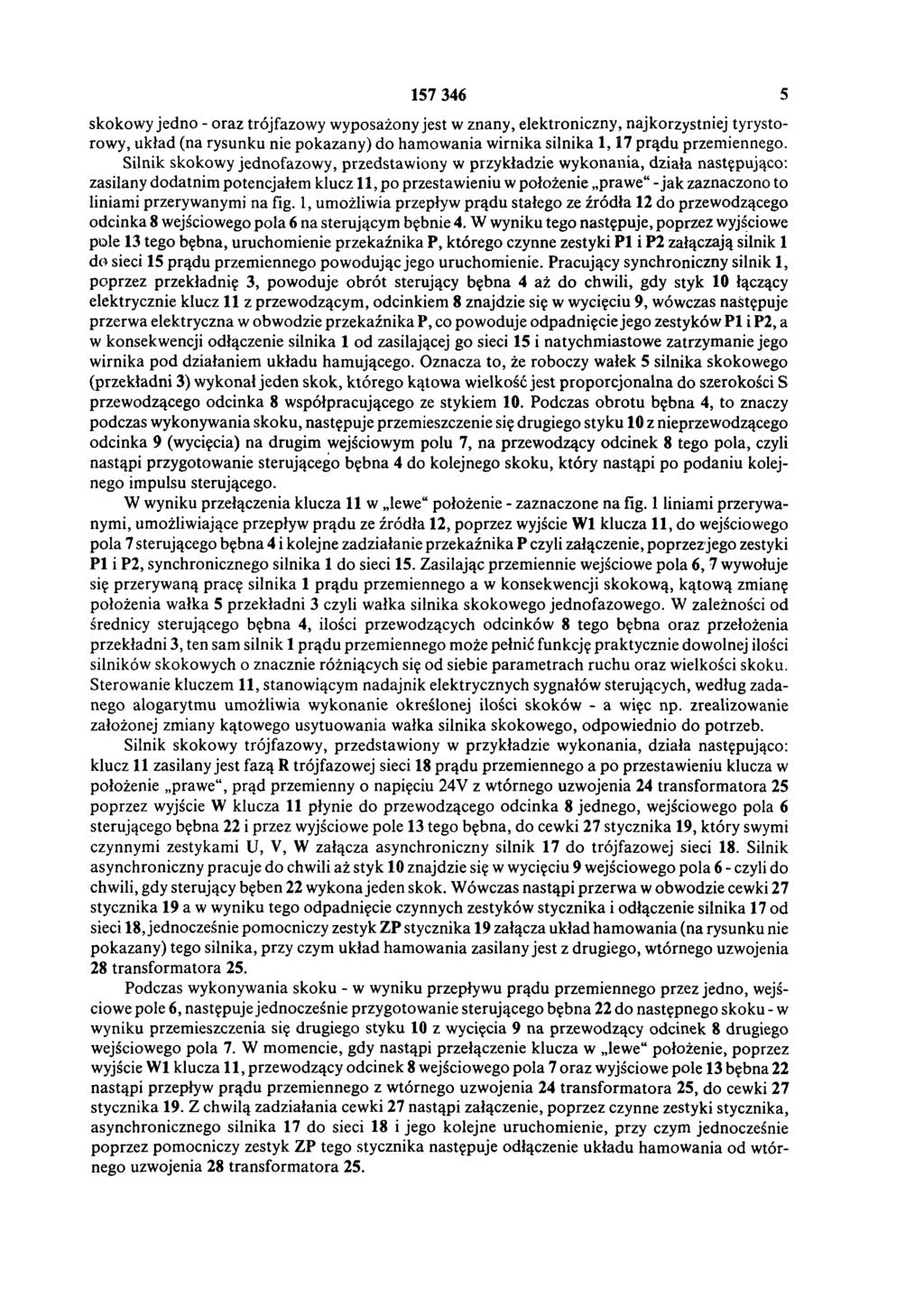 157 346 5 skokowy jedno - oraz trójfazowy wyposażony jest w znany, elektroniczny, najkorzystniej tyrystorowy, układ (na rysunku nie pokazany) do hamowania wirnika silnika 1, 17 prądu przemiennego.