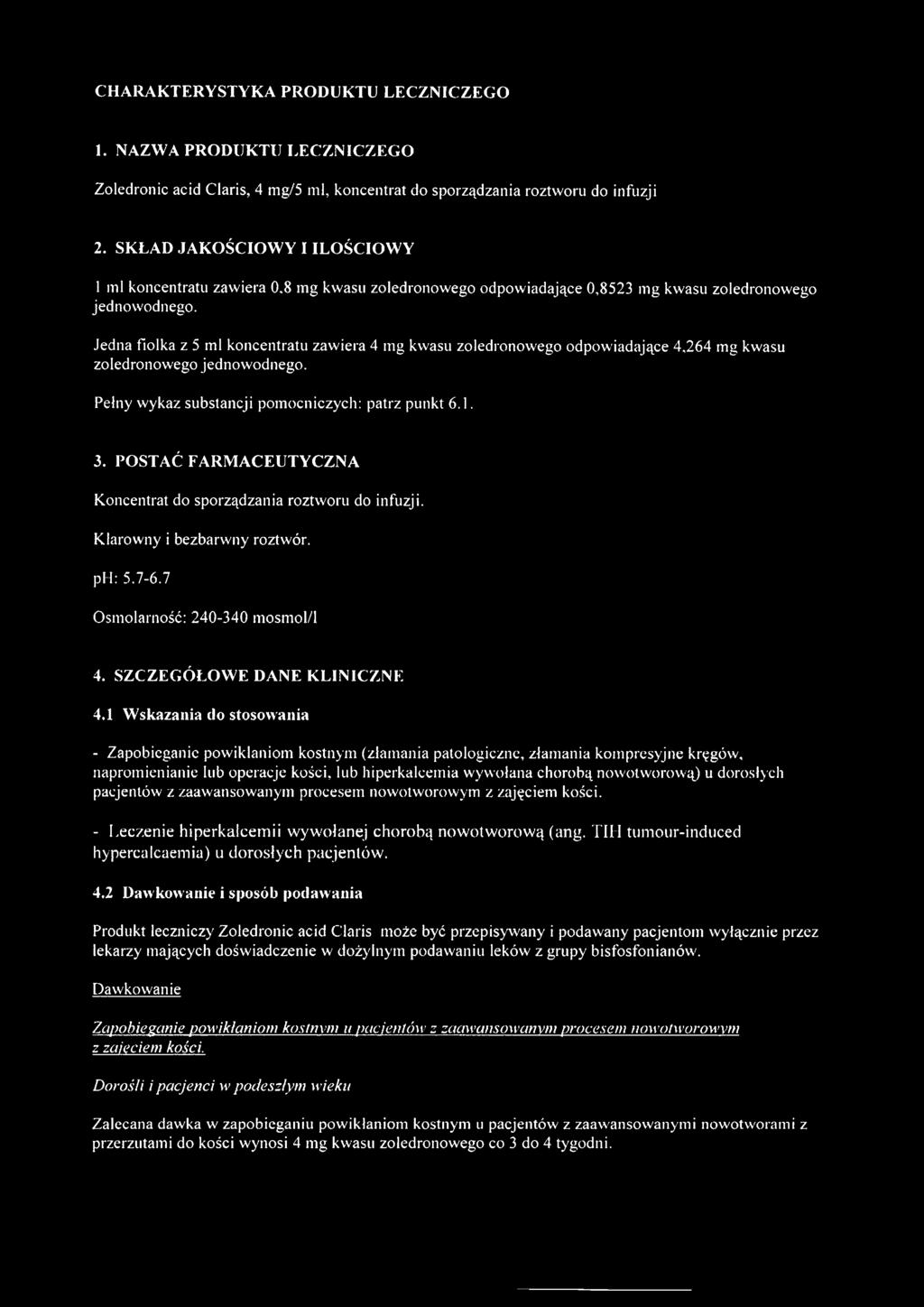 Jedna fiolka z 5 ml koncentratu zawiera 4 mg kwasu zoledronowego odpowiadające 4,264 mg kwasu zoledronowego jednowodnego. Pełny wykaz substancji pomocniczych: patrz punkt 6.1. 3.