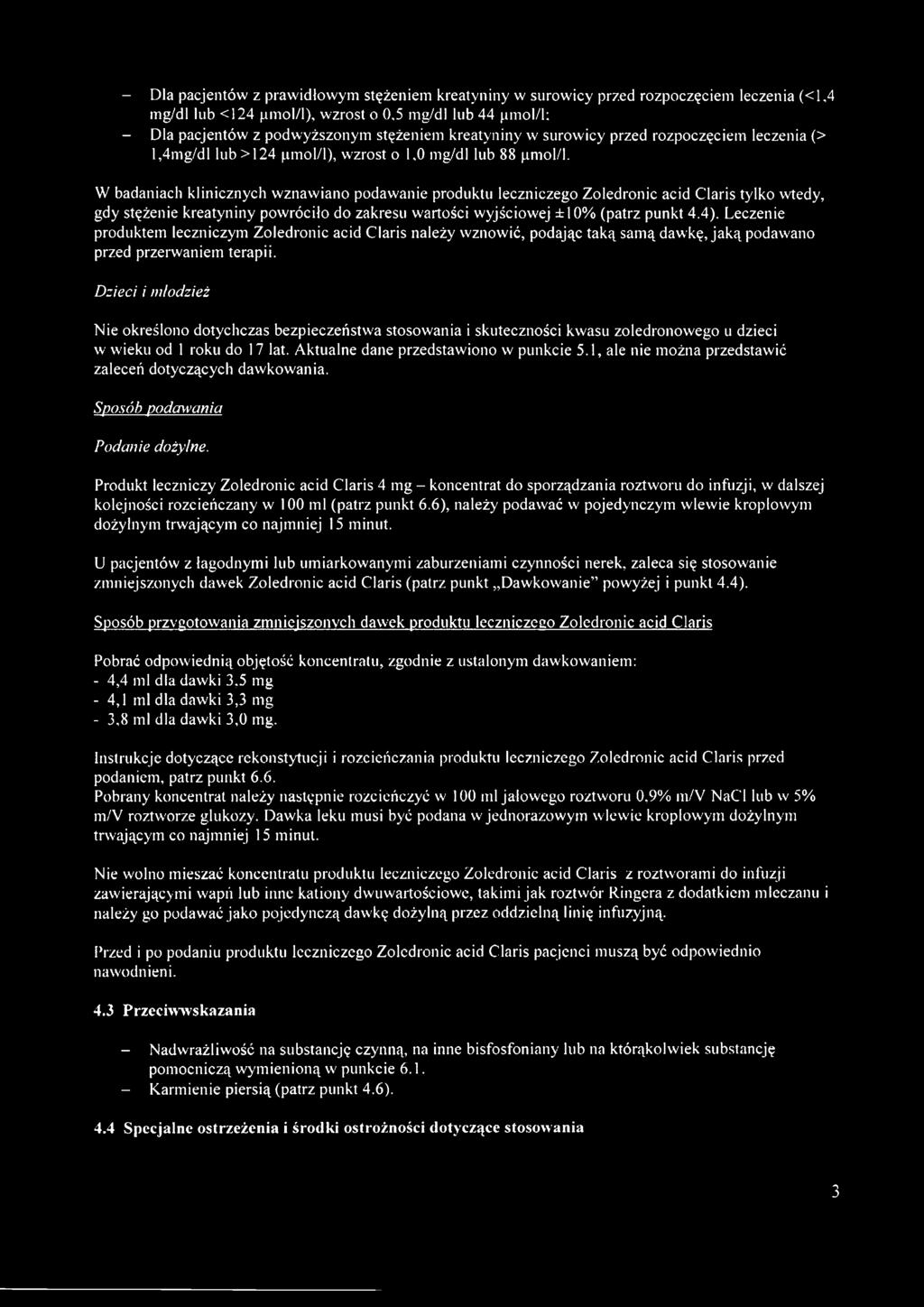 W badaniach klinicznych wznawiano podawanie produktu leczniczego Zoledronic acid Claris tylko wtedy, gdy stężenie kreatyniny powróciło do zakresu wartości wyjściowej ±10% (patrz punkt 4.4).