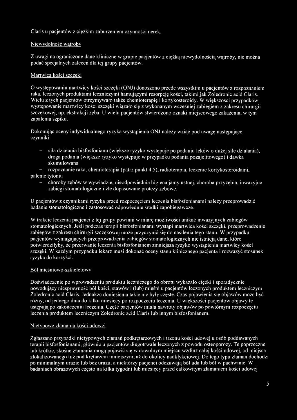 Martwica kości szczeki O występowaniu martwicy kości szczęki (ONJ) donoszono przede wszystkim u pacjentów z rozpoznaniem raka, leczonych produktami leczniczymi hamującymi resorpcję kości, takimi jak