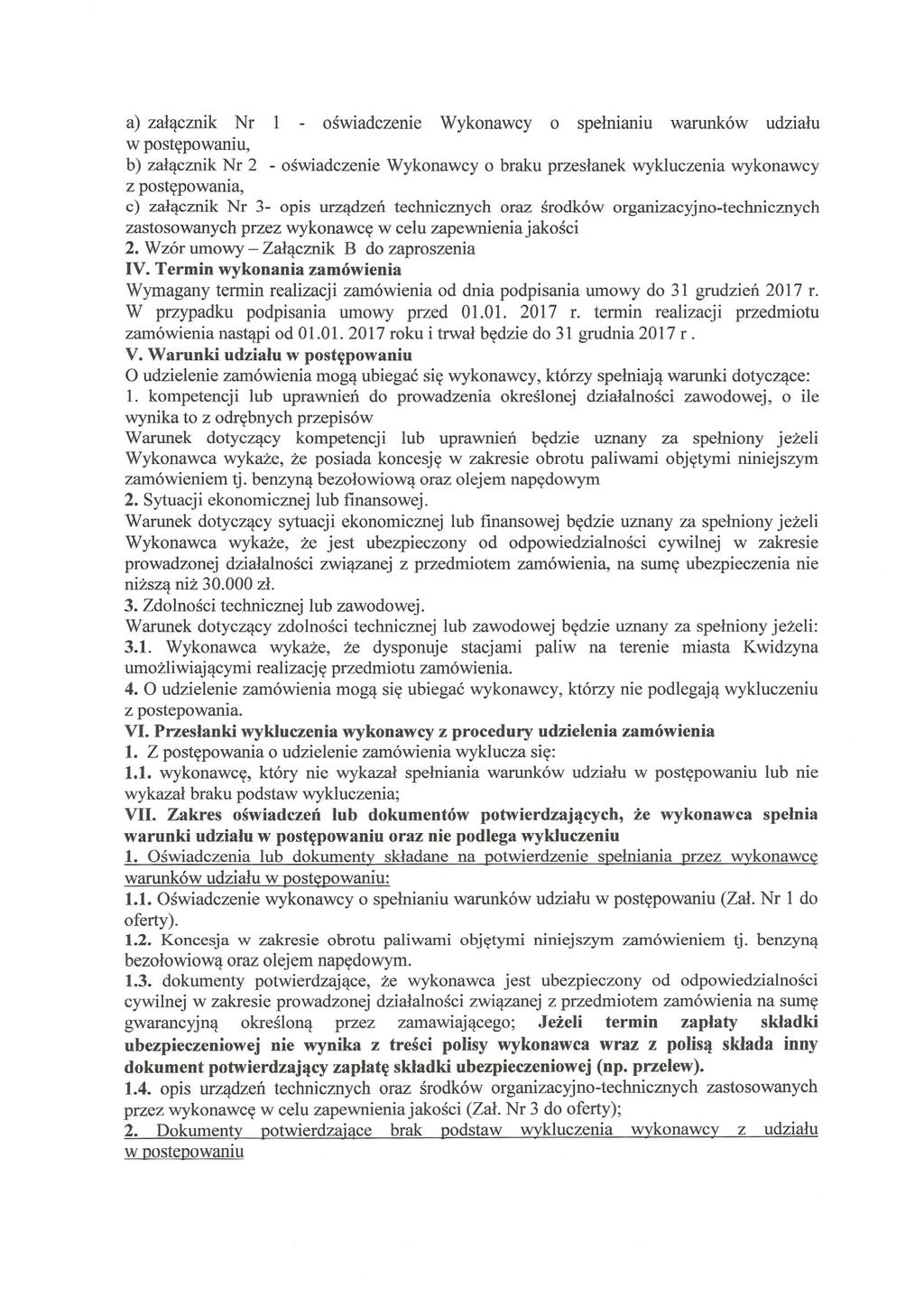 a) załącznik Nr 1 - oświadczenie Wykonawcy o spełnianiu warunków udziału w postępowaniu, b) załącznik Nr 2 - oświadczenie Wykonawcy o braku przesłanek wykluczenia wykonawcy z postępowania, c)