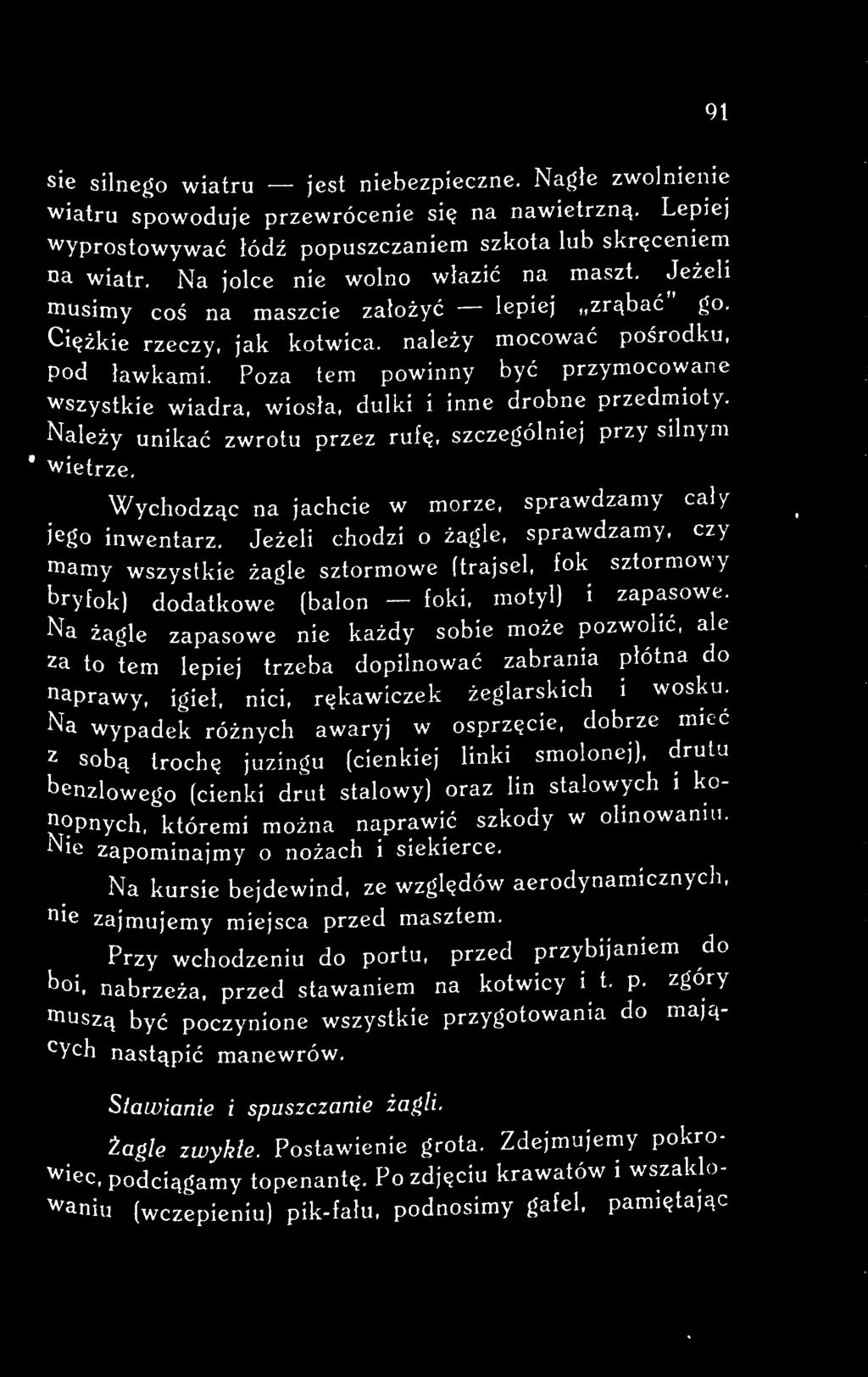 Jeżeli chodzi o żagle, sprawdzamy, czy mamy wszystkie żagle sztormowe (trajsel, fok sztormowy bryfok) dodatkowe (balon - foki, motyl} i zapasowe.