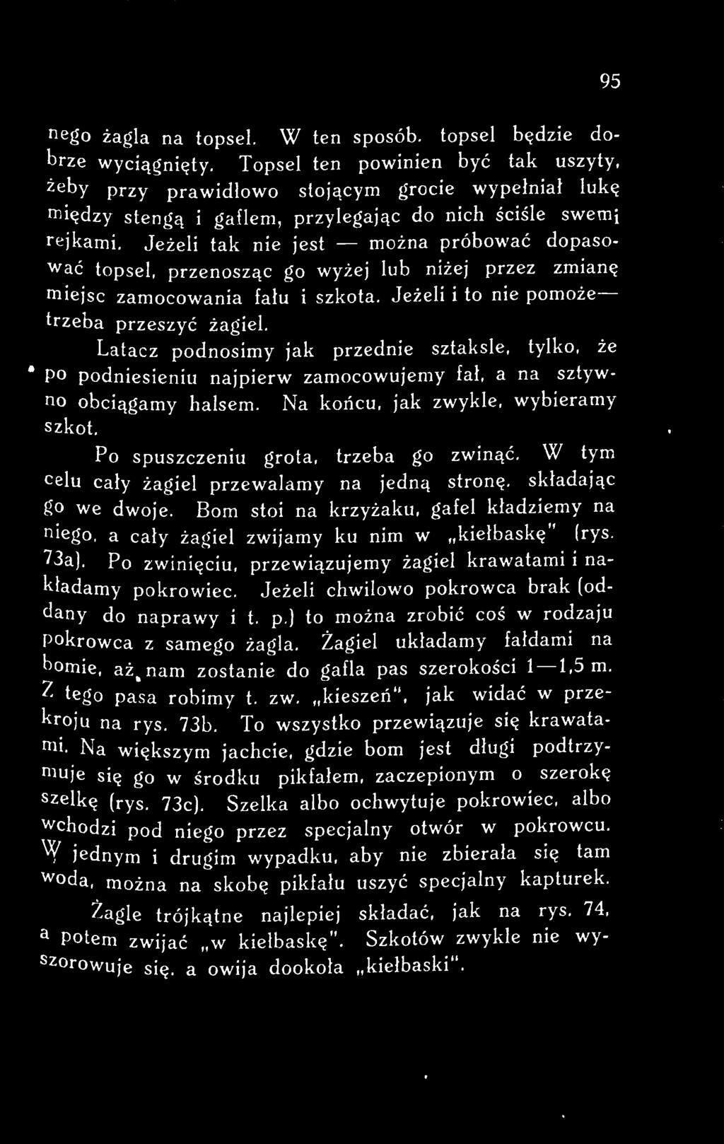 Jeżeli tak nie jest - można próbować dopasować topsel, przenosząc go wyżej lub niżej przez zmianę miejsc zamocowania fału i szkota. Jeżeli i to nie pomożetrzeba przeszyć żagiel.