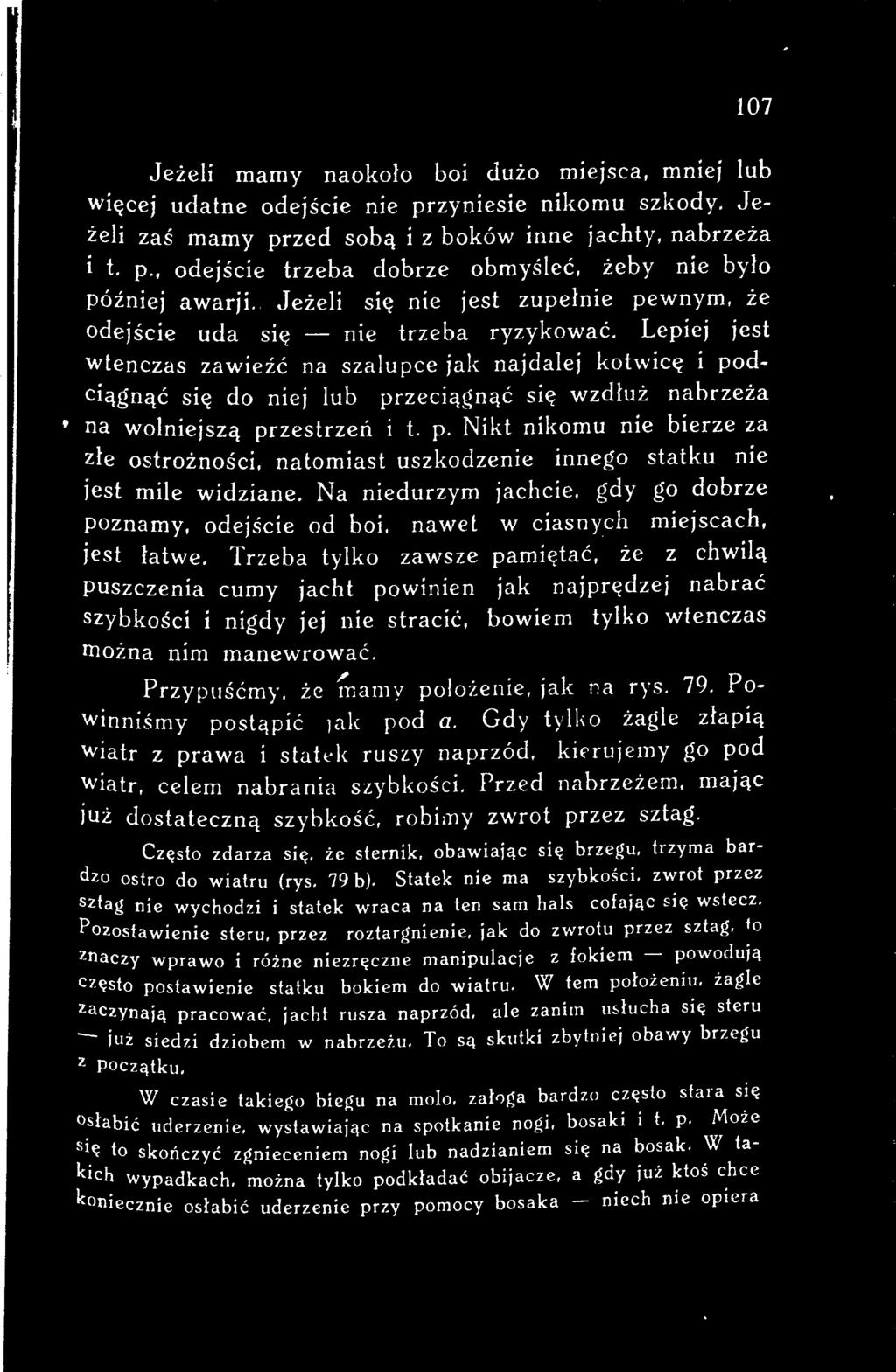 Trzeba tylko zawsze pamiętać, że z chwilą puszczenia cumy jacht powinien jak najprędzej nabrać szybkości i nigdy jej nie stracić, bowiem tylko wtenczas można nim manewrować.