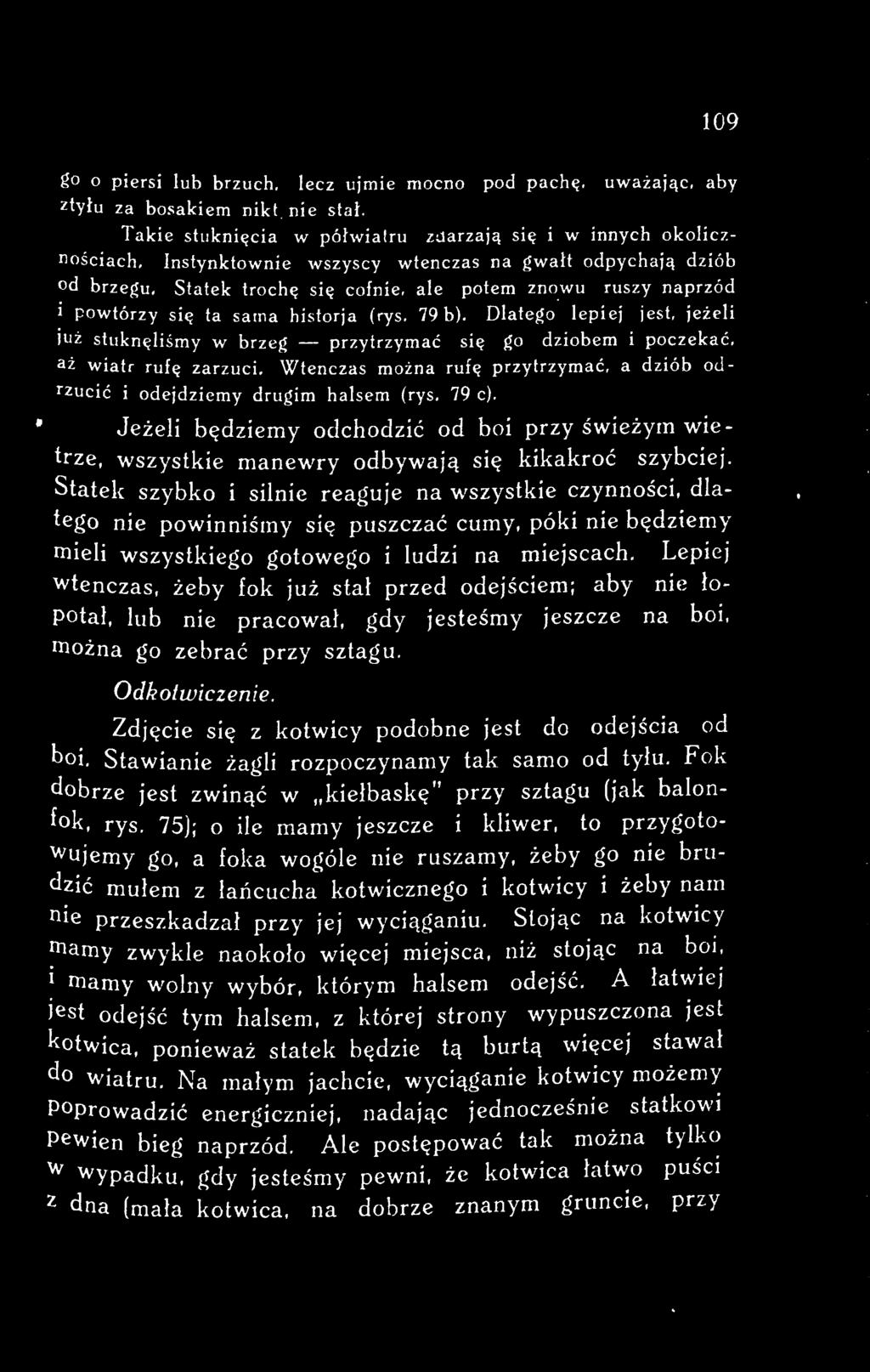 Statek szybko i silnie reaguje na wszystkie czynności, dlatego nie powinniśmy się puszczać cumy, póki nie będziemy mieli wszystkiego gotowego i ludzi na miejscach.