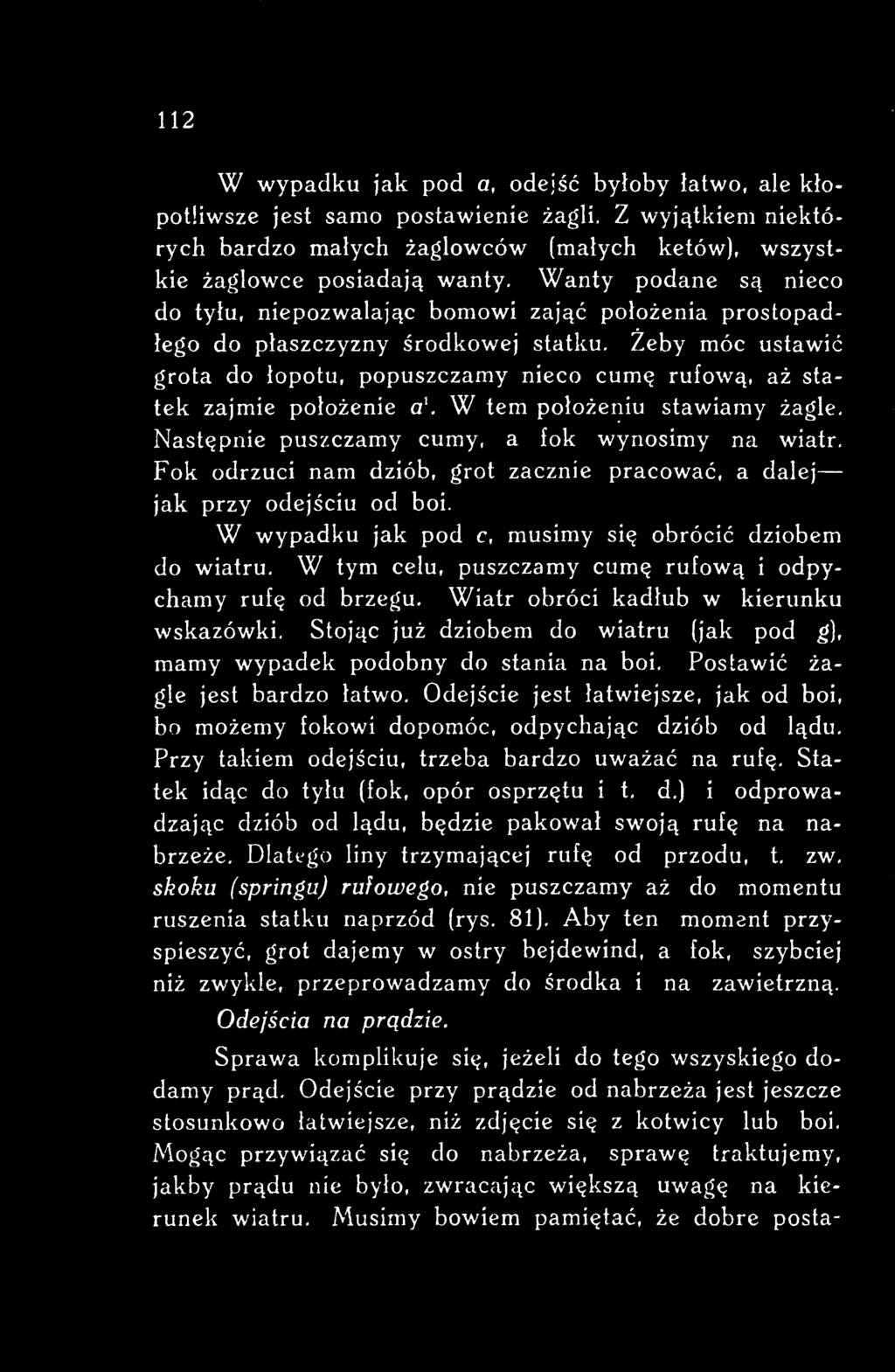 Wiatr obróci kadłub w kierunku wskazówki. Stojąc już dziobem do wiatru (jak pod g), mamy wypadek podobny do stania na boi. Postawić żagle jest bardzo łatwo.