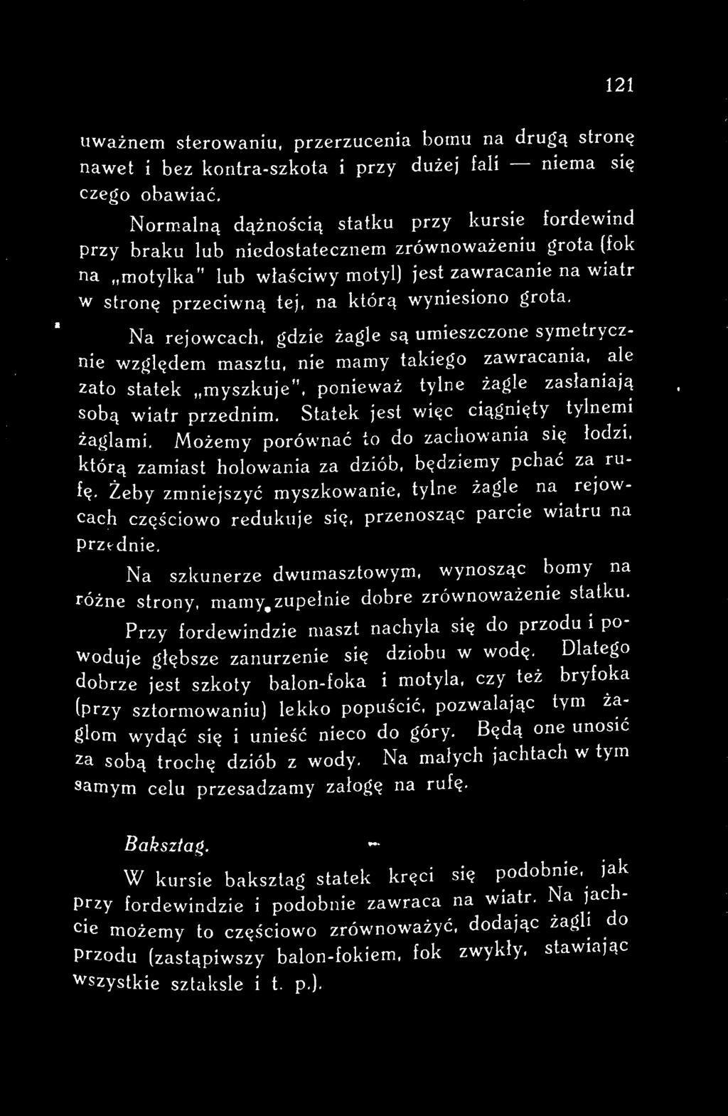 Żeby zmniejszyć myszkowanie, tylne żagle na rejowcach częściowo redukuje się, przenosząc parcie wiatru na Prudnie. Na szkunerze dwumasztowym, wynosząc bomy na różne strony, mamy.