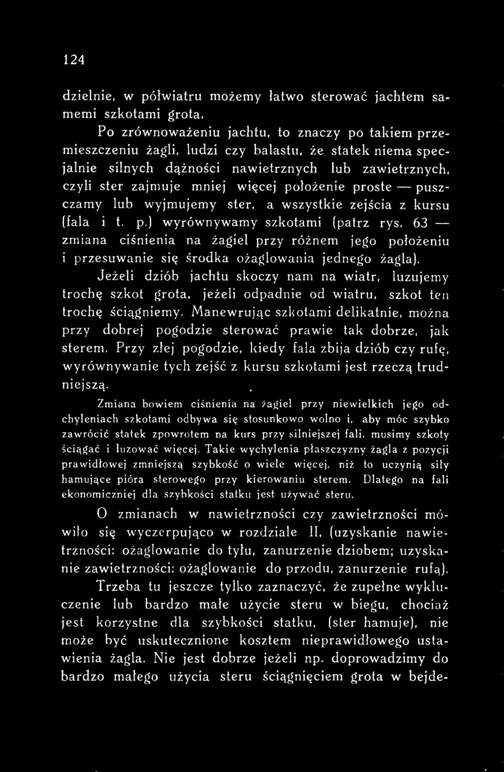 Jeżeli dziób jachtu skoczy nam na wiatr, luzujemy trochę szkot grota, jeżeli odpadnie od wiatru, szkot ten trochę ściągniemy.