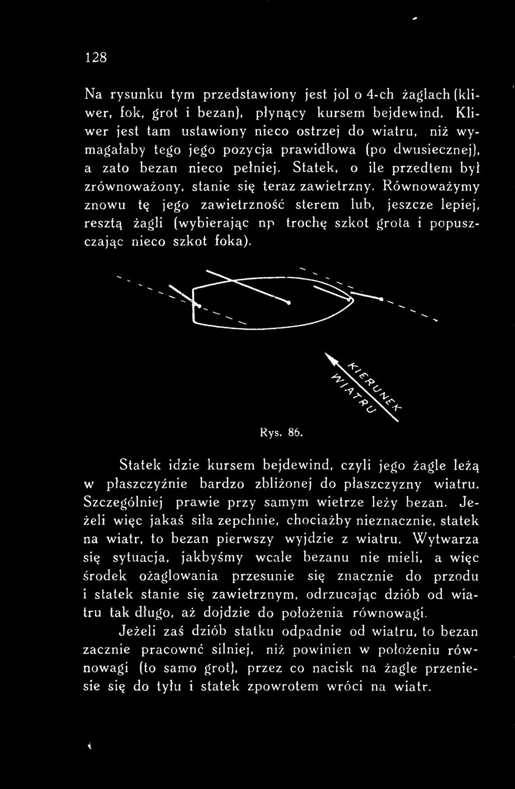 Statek idzie kursem bejdewind, czyli jego żagle leżą w płaszczyźnie bardzo zbliżonej do płaszczyzny wiatru. Szczególniej prawie przy samym wietrze leży bezan.
