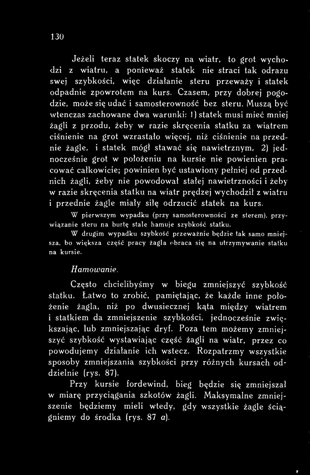 nawietrzności i żeby w razie skręcenia statku na wiatr prędzej wychodził z wiatru i przednie żagle miały siłę odrzucić statek na kurs. W pierwszym wypadku (przy samosterowności ze sterem).