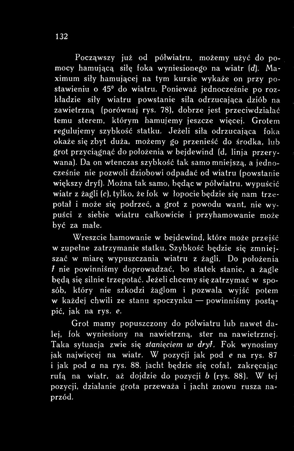 wypuścić wiatr z żagli (c), tylko, że fok w łopocie będzie się nam trzepotał i może się podrzeć, a grot z powodu want, nie wypuści z siebie wiatru całkowicie i przyhamowanie może być za małe.
