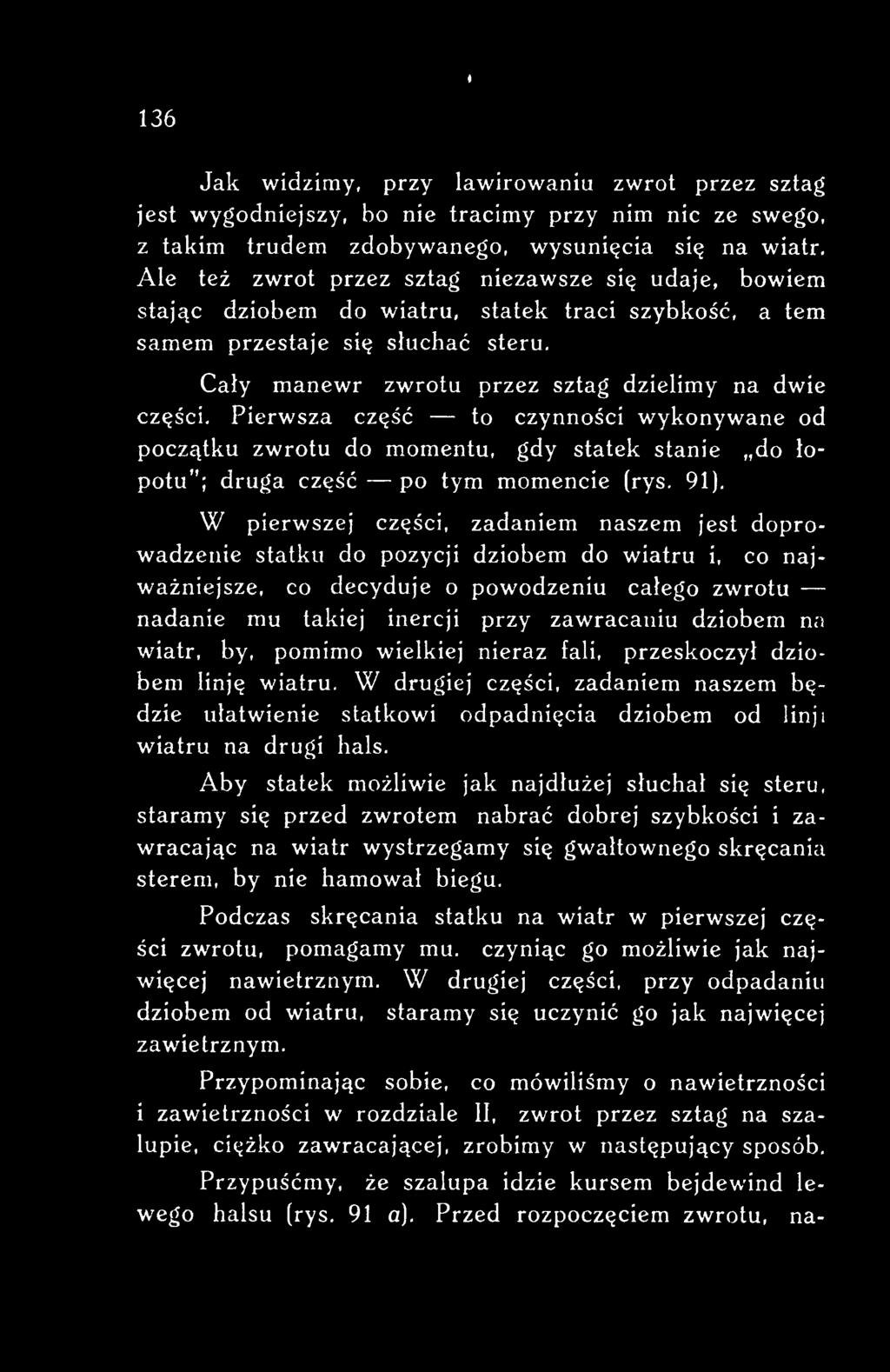 dziobem na wiatr, by, pomimo wielkiej nieraz fali, przeskoczył dziobem linję wiatru. W drugiej części, zadaniem naszem będzie ułatwienie statkowi odpadnięcia dziobem od linj 1 wiatru na drugi hals.