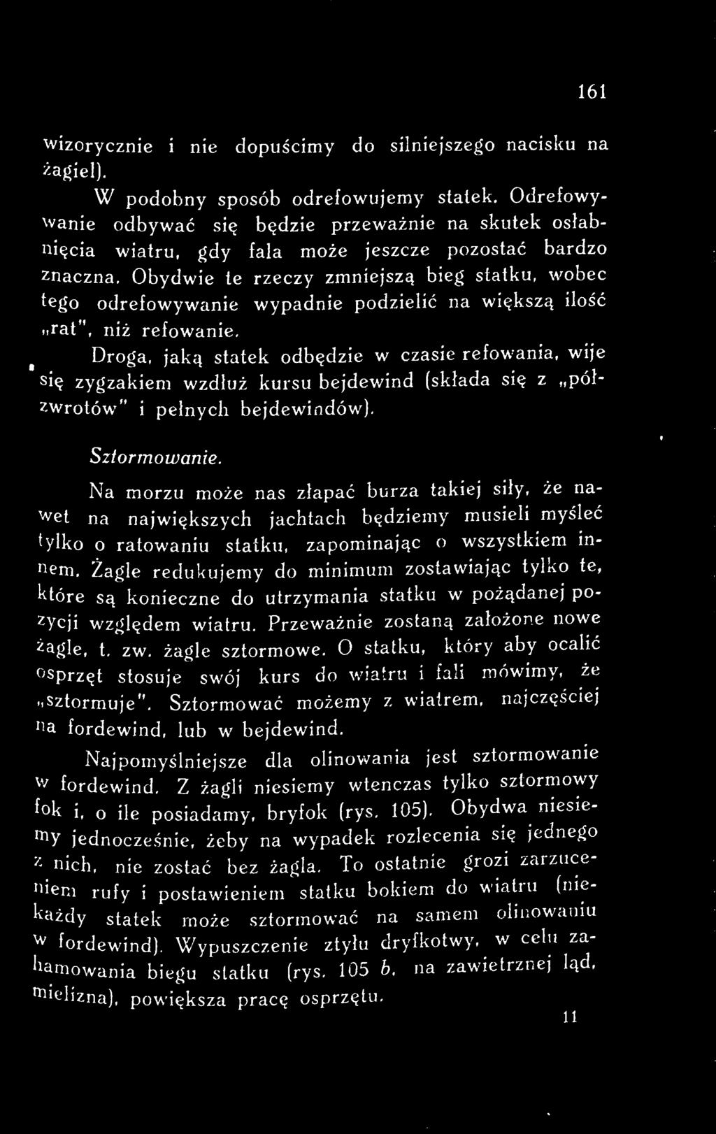 Na morzu może nas złapać burza takiej siły, że nawet na największych jachtach będziemy musieli myśleć tylko o ratowaniu statku, zapominając o wszystkiem innem.