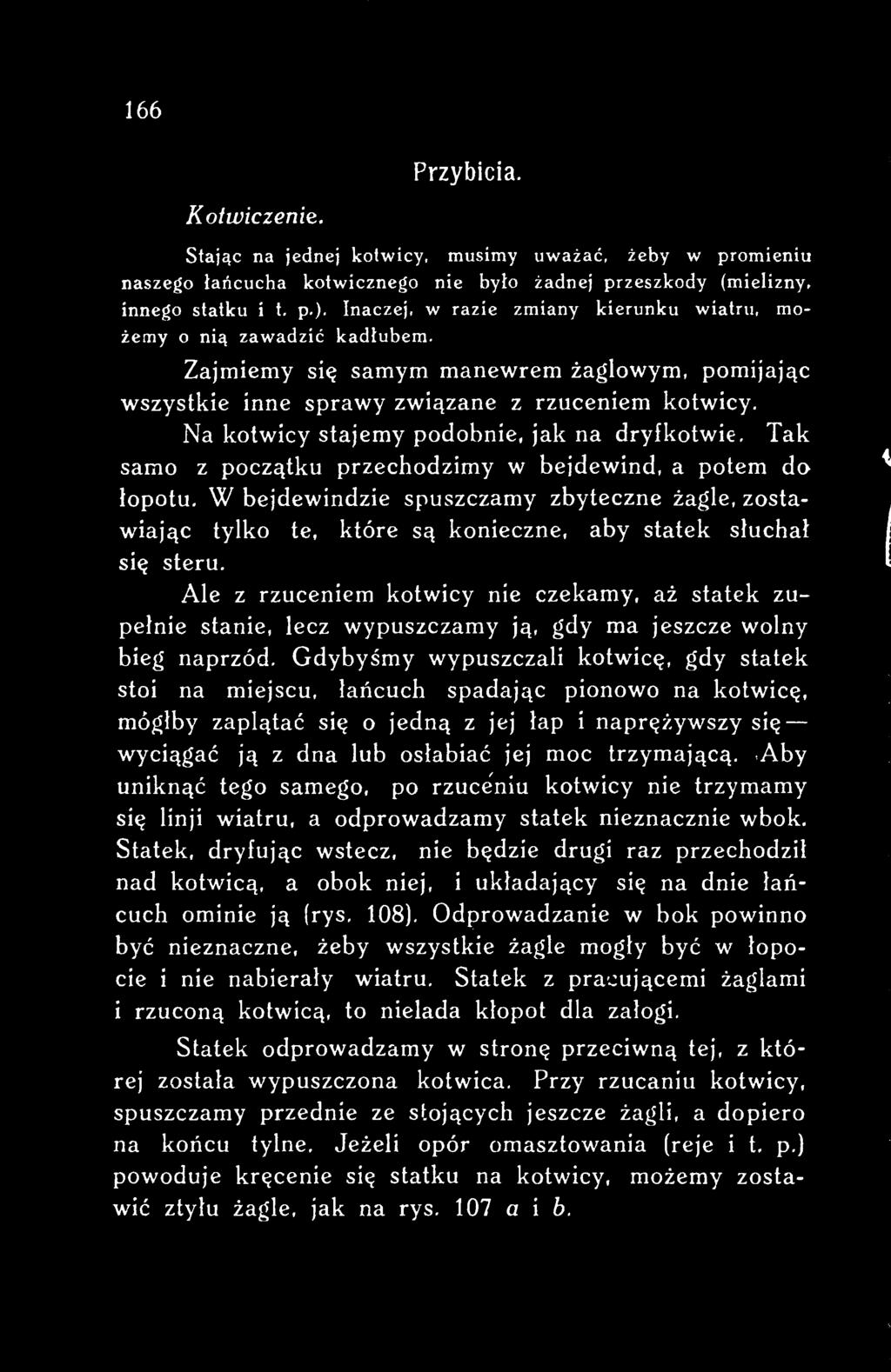 Ale z rzuceniem kotwicy nie czekamy, aż statek zupełnie stanie, lecz wypuszczamy ją, gdy ma jeszcze wolny bieg naprzód.