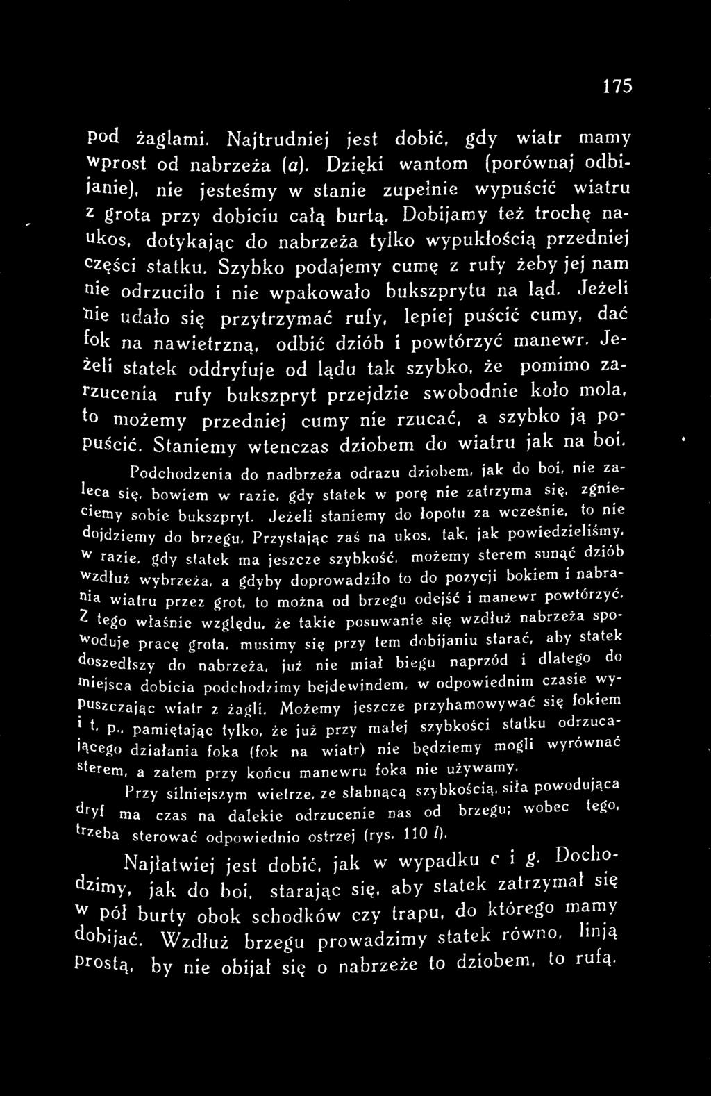 Staniemy wtenczas dziobem do wiatru jak na boi. Podchodzenia do nadbrzeża odrazu dziobem, jak do boi. nie zal~ca się, bowiem w razie, gdy statek w porę nie zatrzyma się, zgnieciemy sobie bukszpryt.